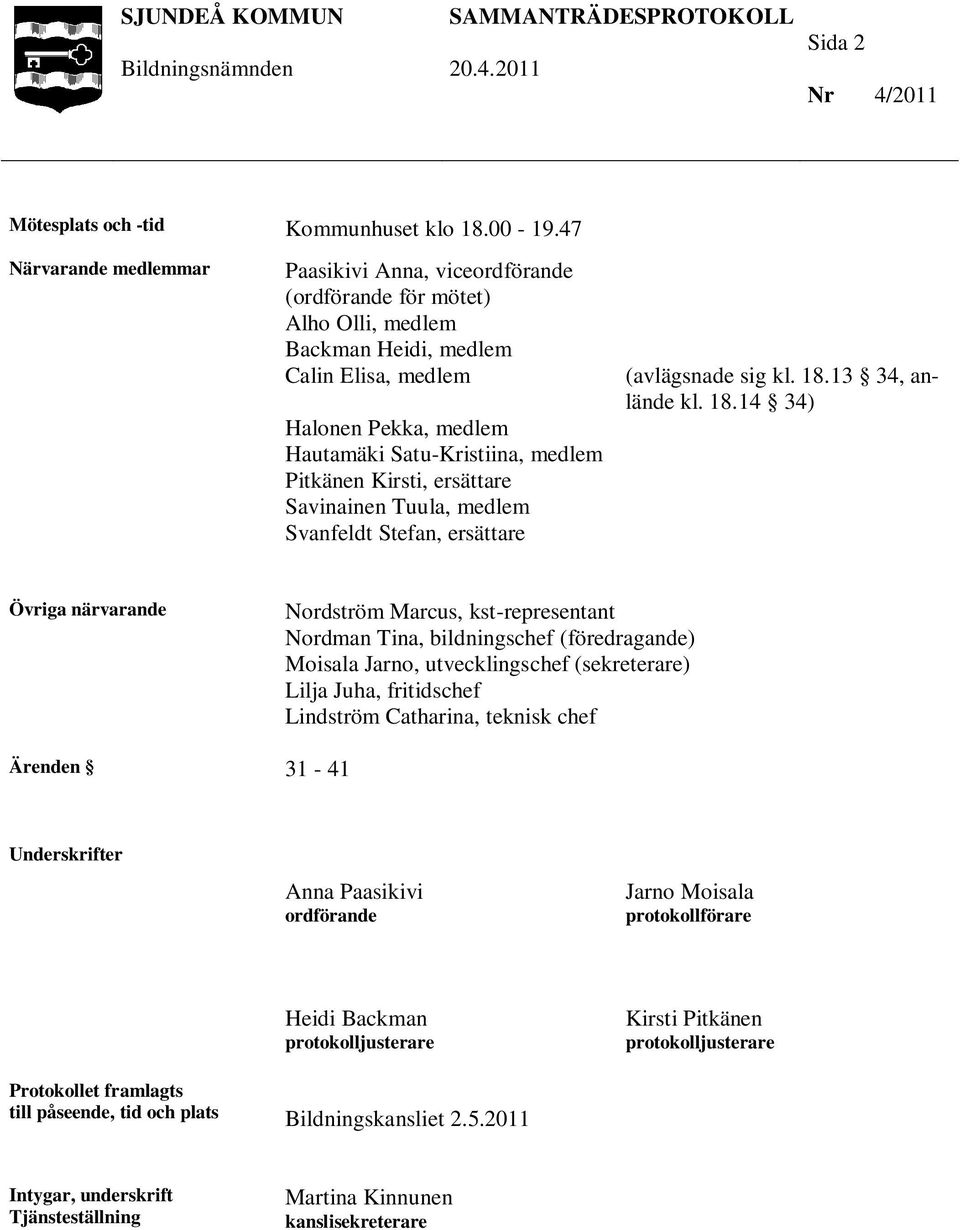 Pitkänen Kirsti, ersättare Savinainen Tuula, medlem Svanfeldt Stefan, ersättare (avlägsnade sig kl. 18.