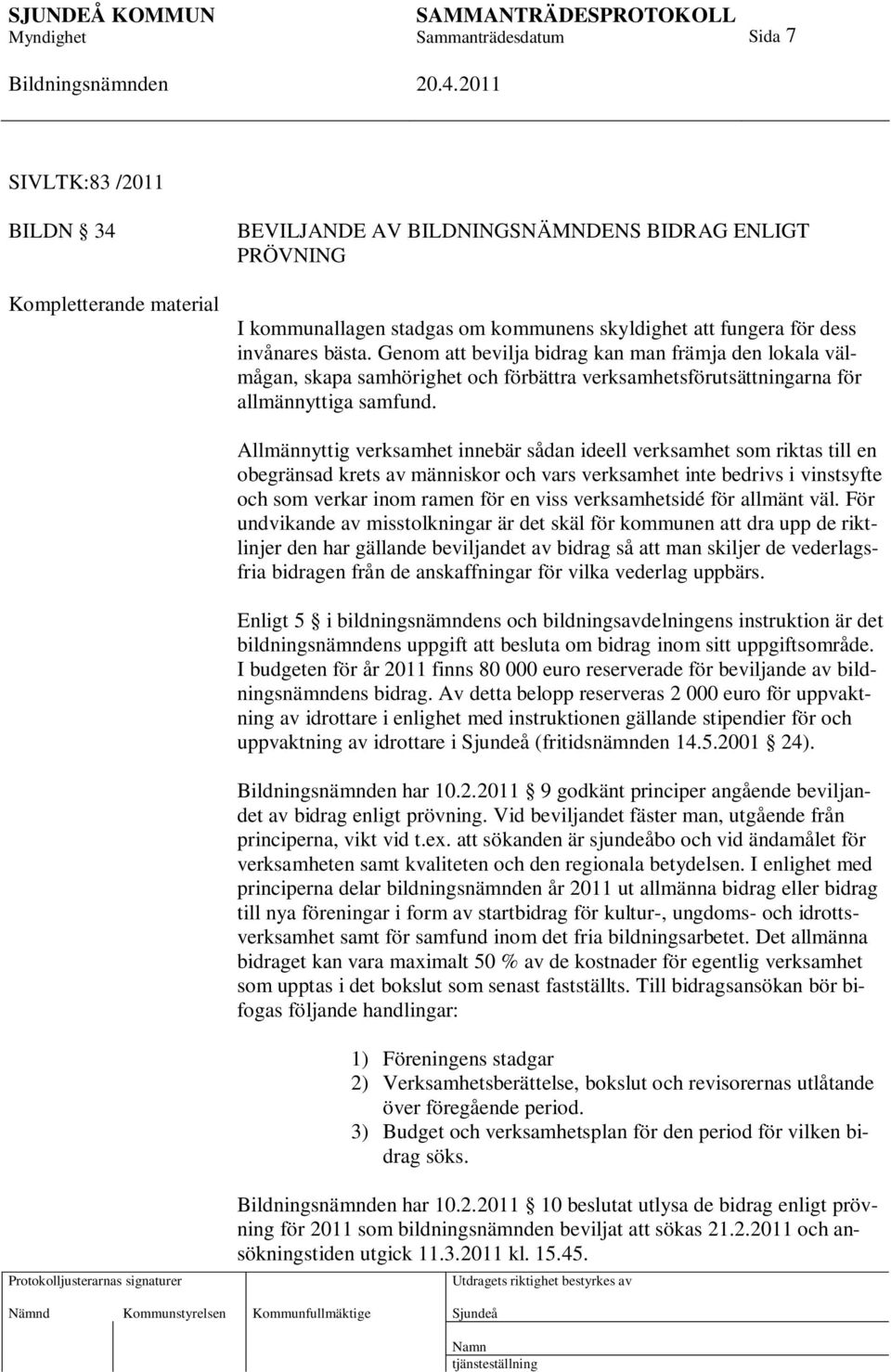 Allmännyttig verksamhet innebär sådan ideell verksamhet som riktas till en obegränsad krets av människor och vars verksamhet inte bedrivs i vinstsyfte och som verkar inom ramen för en viss