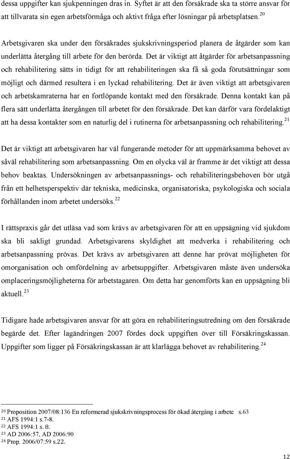 Det är viktigt att åtgärder för arbetsanpassning och rehabilitering sätts in tidigt för att rehabiliteringen ska få så goda förutsättningar som möjligt och därmed resultera i en lyckad rehabilitering.