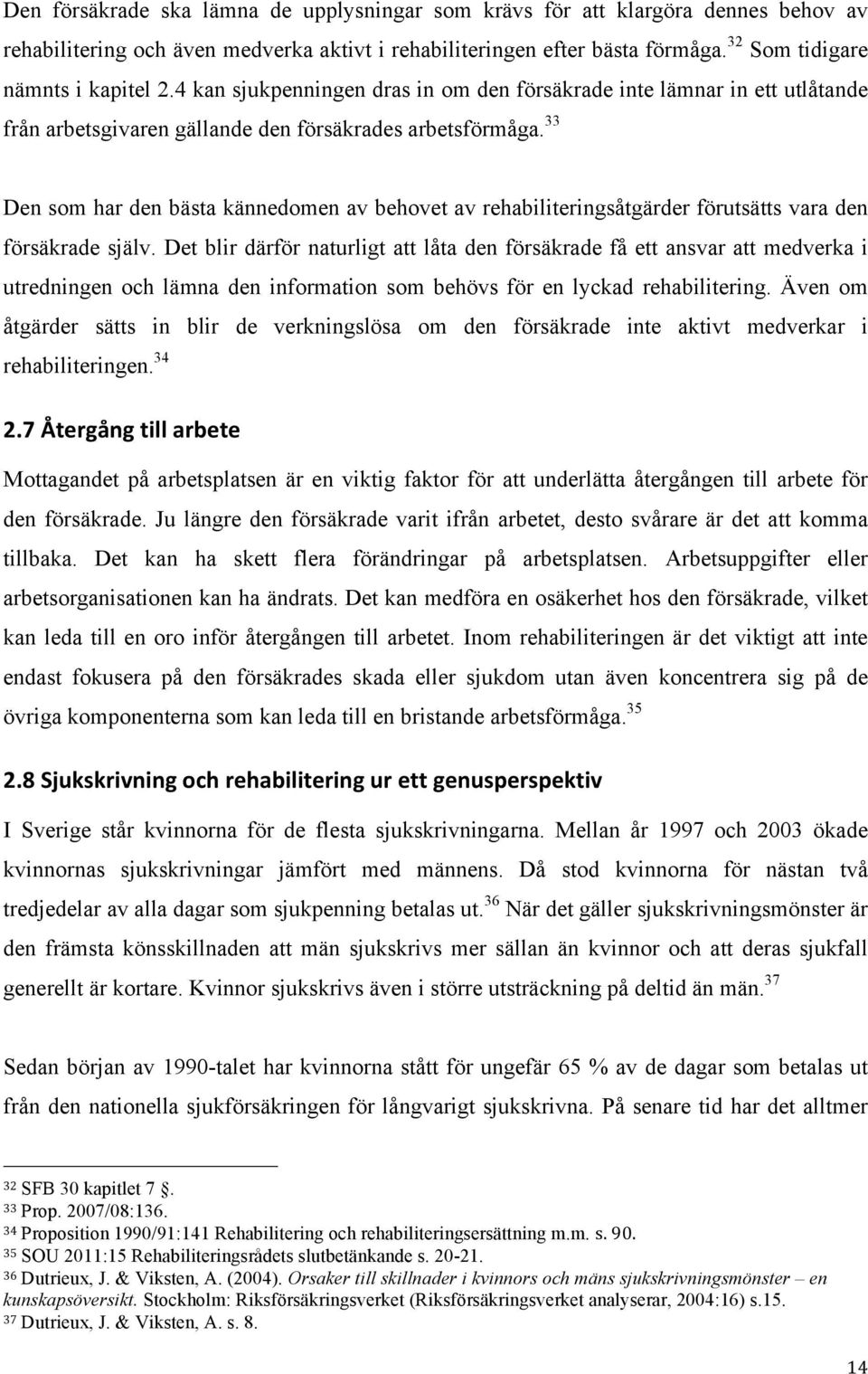 33 Den som har den bästa kännedomen av behovet av rehabiliteringsåtgärder förutsätts vara den försäkrade själv.