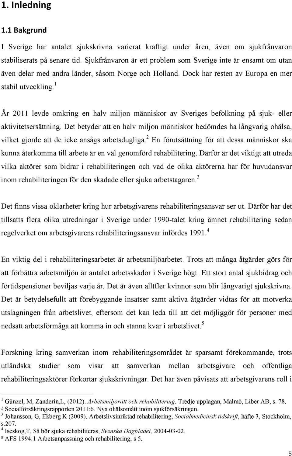 1 År 2011 levde omkring en halv miljon människor av Sveriges befolkning på sjuk- eller aktivitetsersättning.