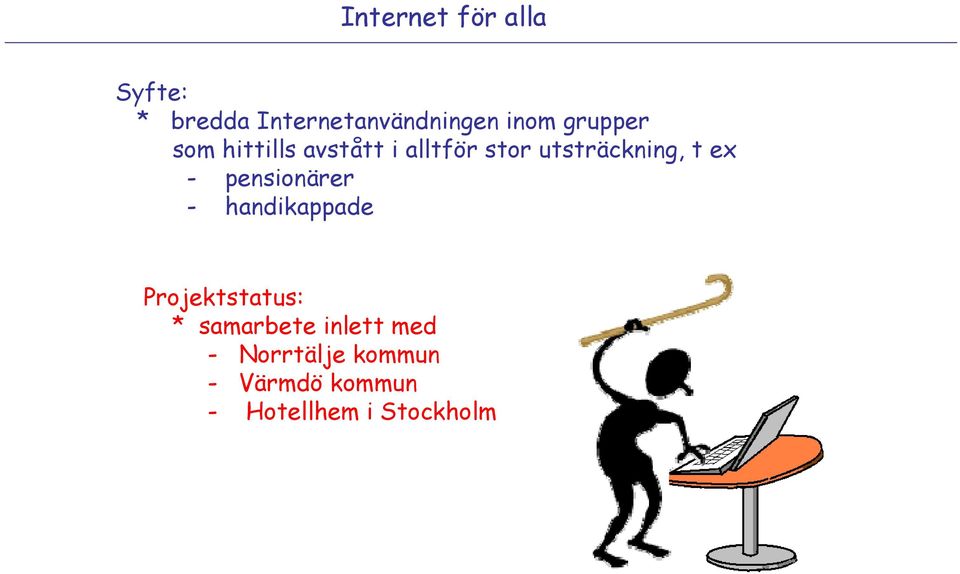 ex - pensionärer - handikappade Projektstatus: * samarbete