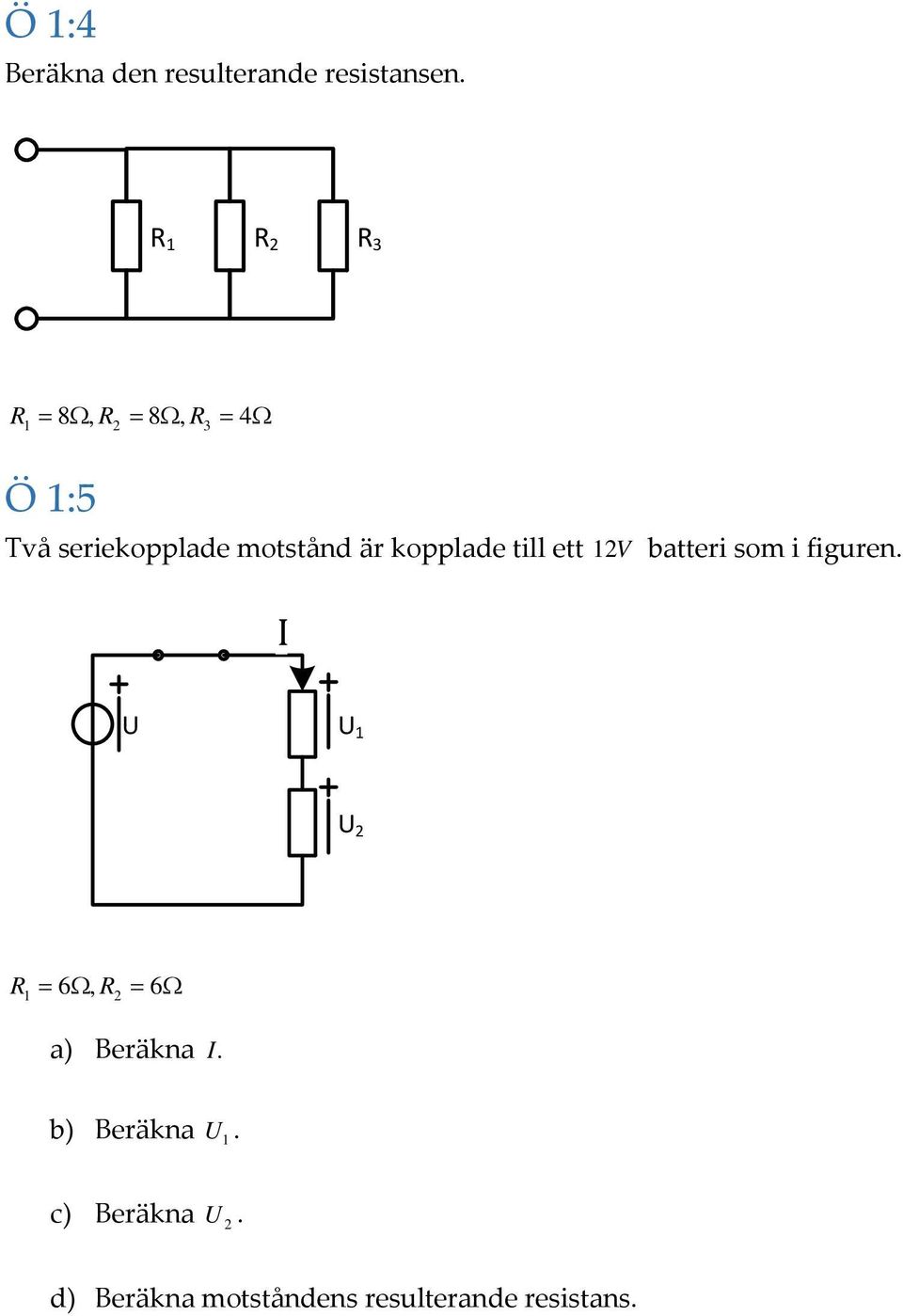 ett V batteri som i figuren R 6, R 6 a) Beräkna b)