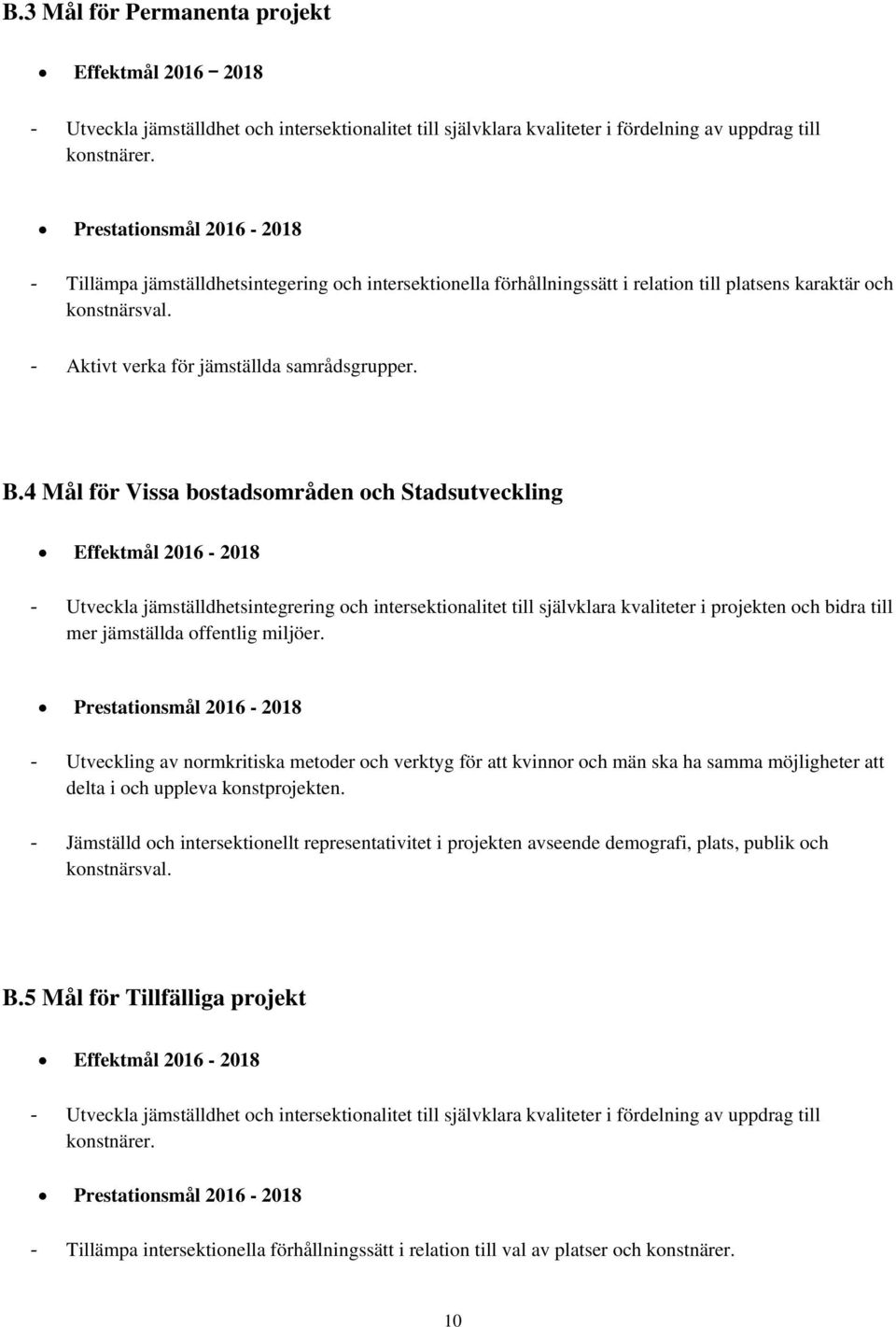 4 Mål för Vissa bostadsområden och Stadsutveckling Effektmål 2016-2018 Utveckla jämställdhetsintegrering och intersektionalitet till självklara kvaliteter i projekten och bidra till mer jämställda