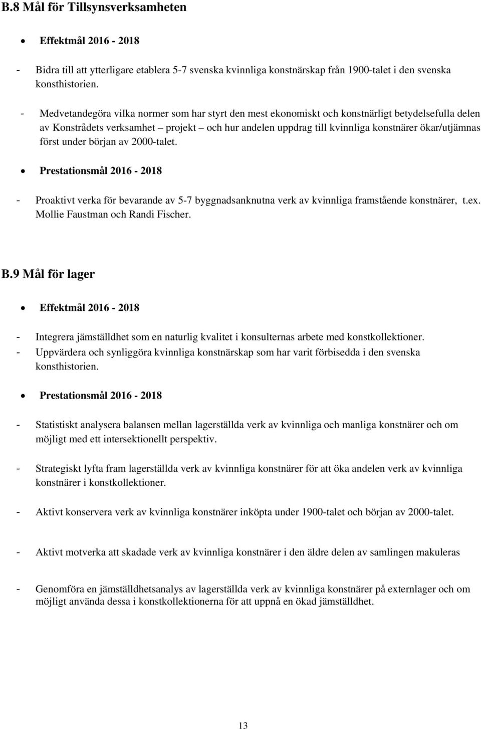 först under början av 2000-talet. Prestationsmål 2016-2018 Proaktivt verka för bevarande av 5-7 byggnadsanknutna verk av kvinnliga framstående konstnärer, t.ex. Mollie Faustman och Randi Fischer. B.