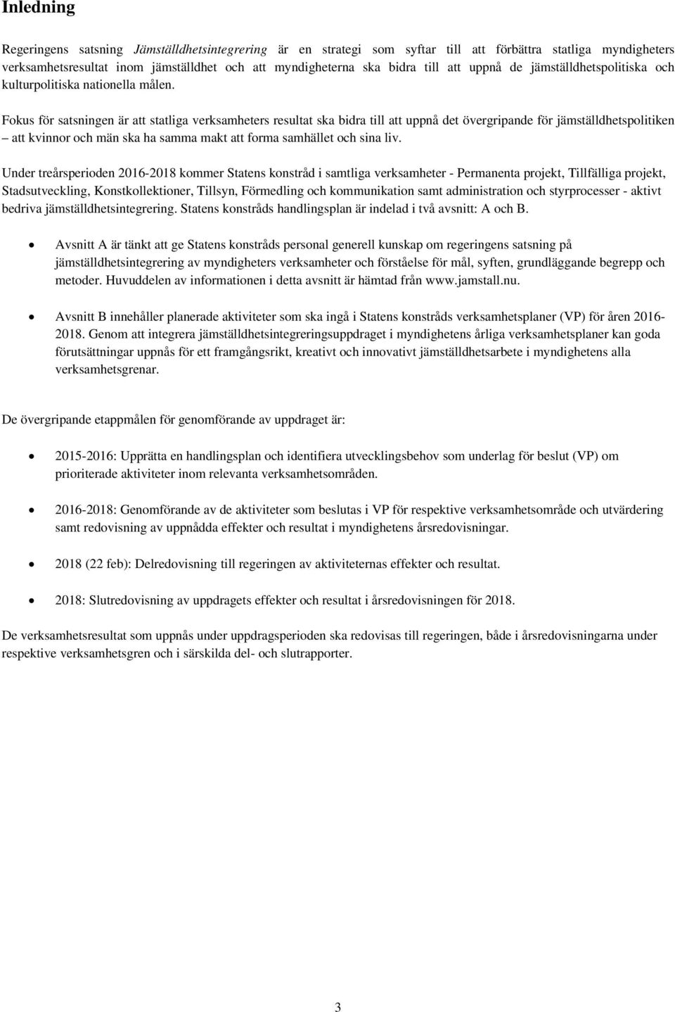 Fokus för satsningen är att statliga verksamheters resultat ska bidra till att uppnå det övergripande för jämställdhetspolitiken att kvinnor och män ska ha samma makt att forma samhället och sina liv.