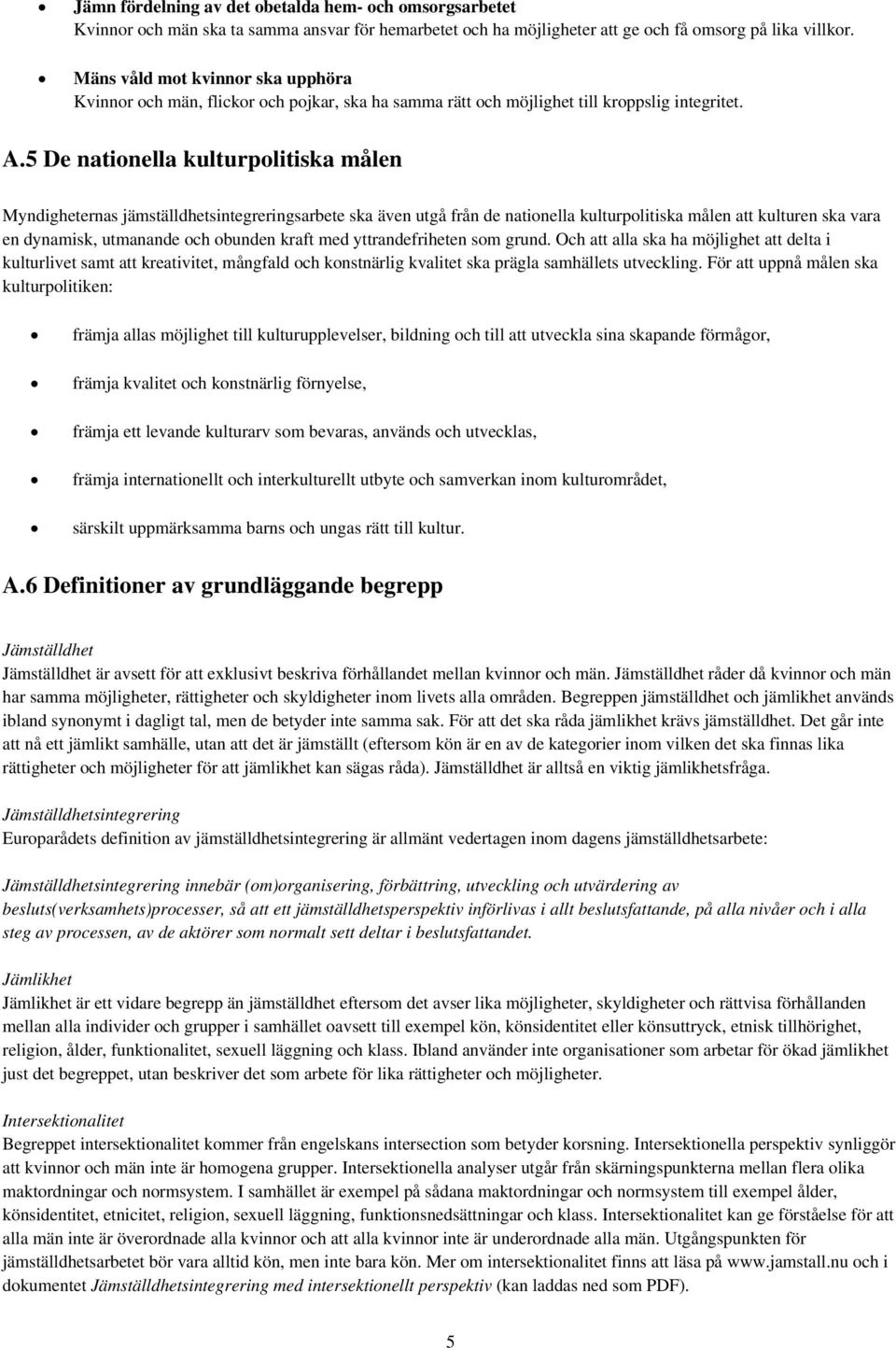 5 De nationella kulturpolitiska målen Myndigheternas jämställdhetsintegreringsarbete ska även utgå från de nationella kulturpolitiska målen att kulturen ska vara en dynamisk, utmanande och obunden