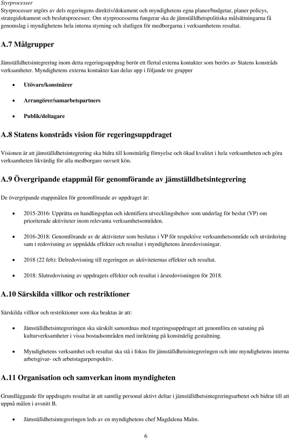 7 Målgrupper Jämställdhetsintegrering inom detta regeringsuppdrag berör ett flertal externa kontakter som berörs av Statens konstråds verksamheter.