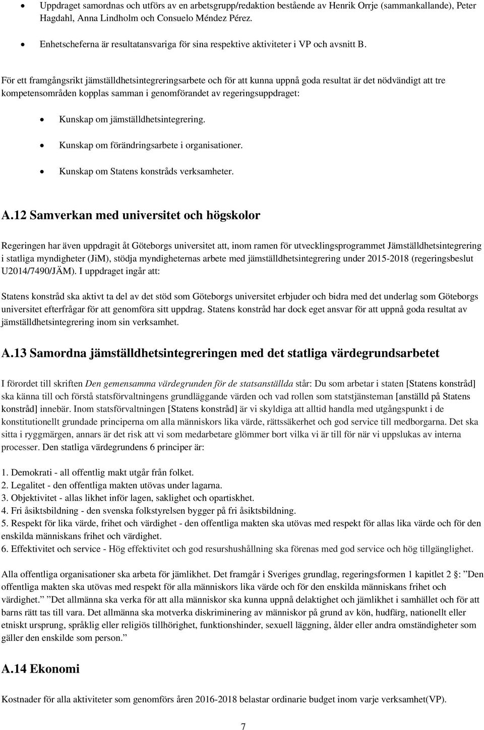 För ett framgångsrikt jämställdhetsintegreringsarbete och för att kunna uppnå goda resultat är det nödvändigt att tre kompetensområden kopplas samman i genomförandet av regeringsuppdraget: Kunskap om