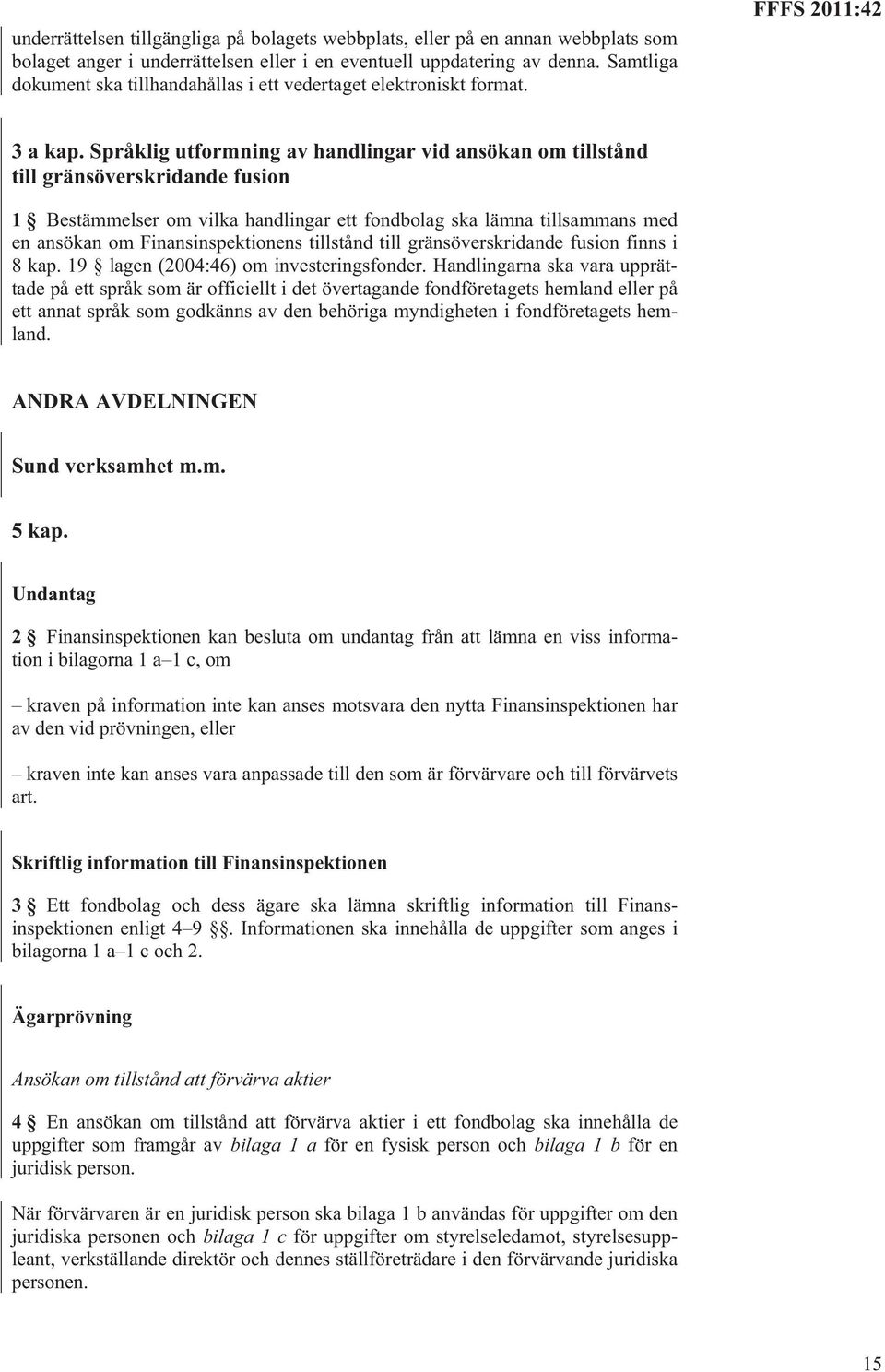 Språklig utformning av handlingar vid ansökan om tillstånd till gränsöverskridande fusion 1 Bestämmelser om vilka handlingar ett fondbolag ska lämna tillsammans med en ansökan om Finansinspektionens