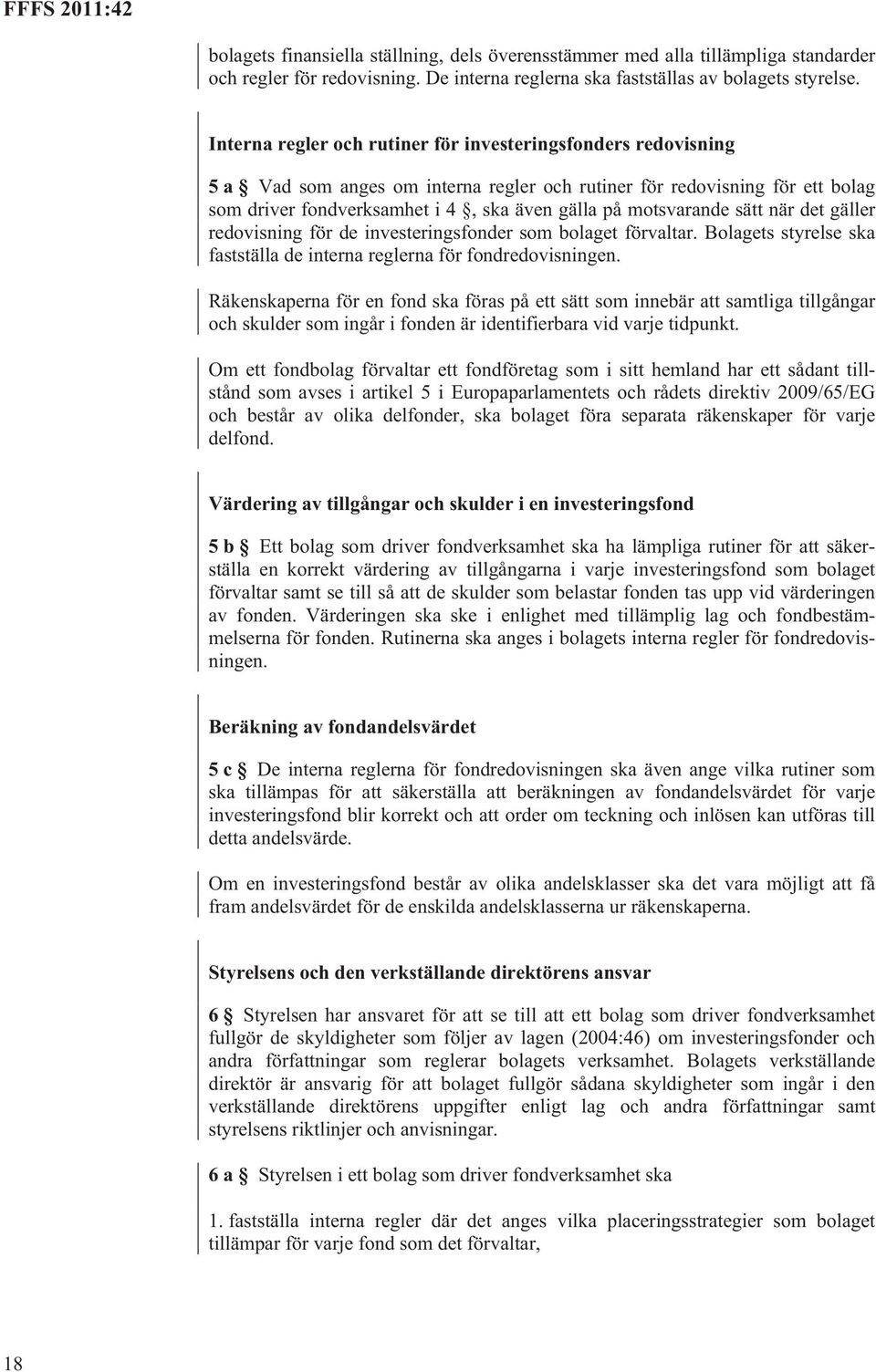 motsvarande sätt när det gäller redovisning för de investeringsfonder som bolaget förvaltar. Bolagets styrelse ska fastställa de interna reglerna för fondredovisningen.