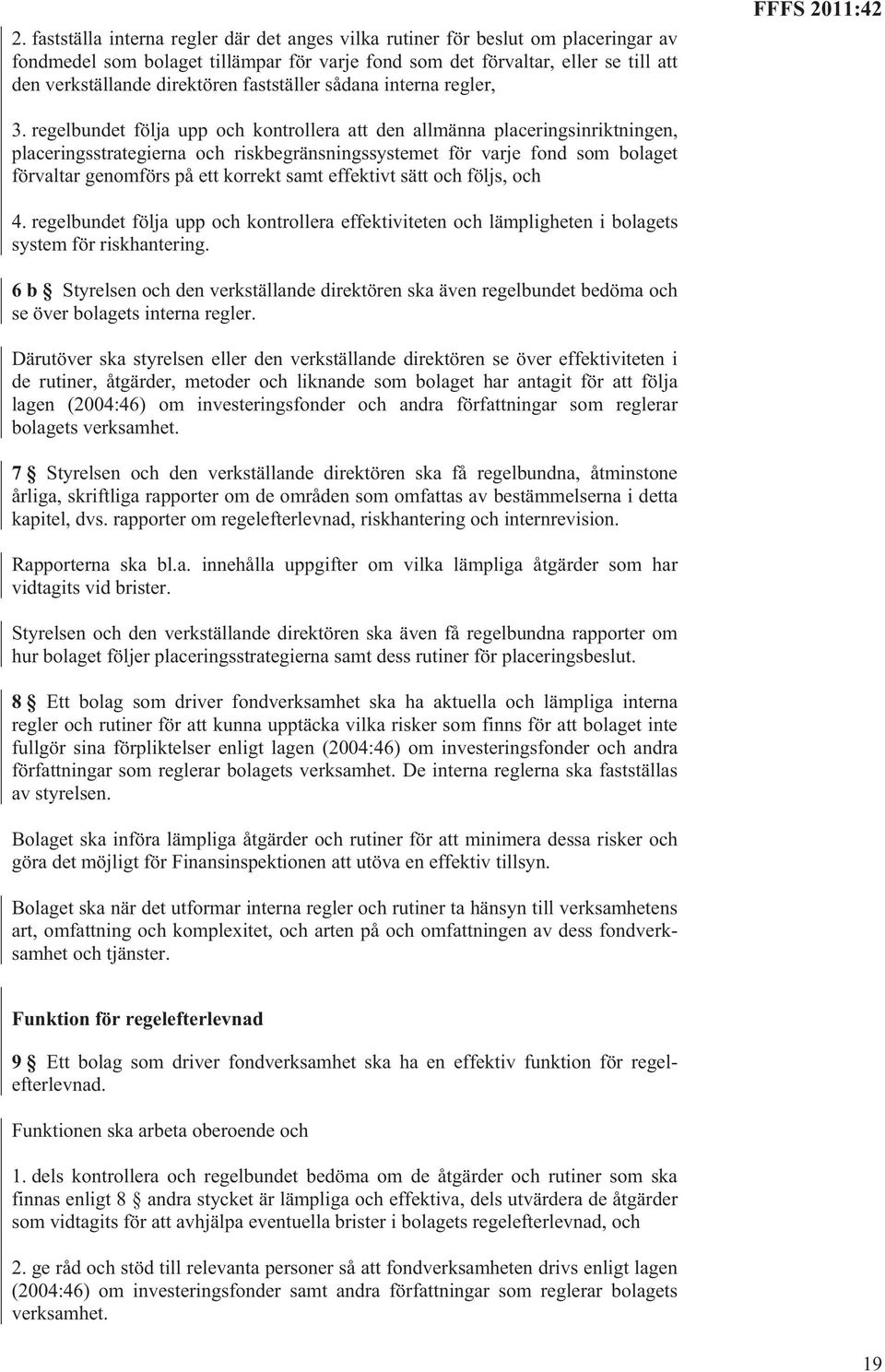 regelbundet följa upp och kontrollera att den allmänna placeringsinriktningen, placeringsstrategierna och riskbegränsningssystemet för varje fond som bolaget förvaltar genomförs på ett korrekt samt