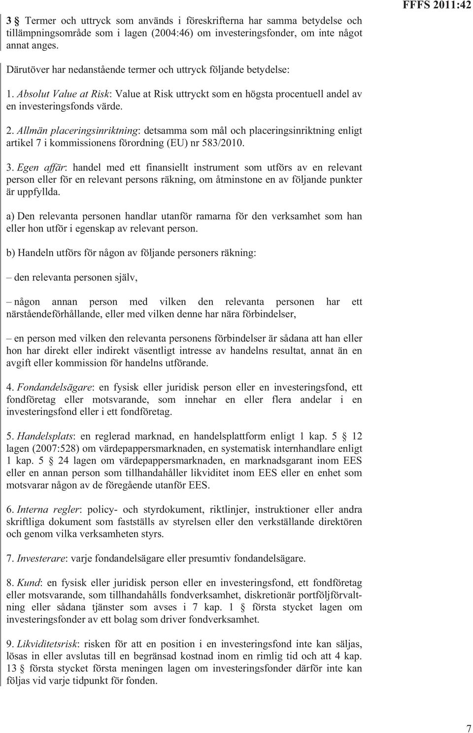 3. Egen affär: handel med ett finansiellt instrument som utförs av en relevant person eller för en relevant persons räkning, om åtminstone en av följande punkter är uppfyllda.