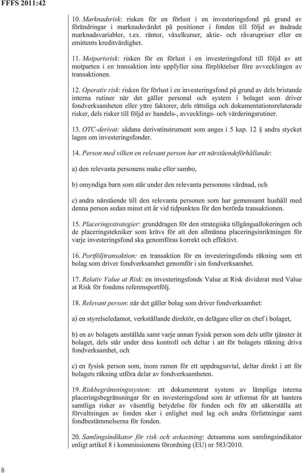 Motpartsrisk: risken för en förlust i en investeringsfond till följd av att motparten i en transaktion inte uppfyller sina förpliktelser före avvecklingen av transaktionen. 12.