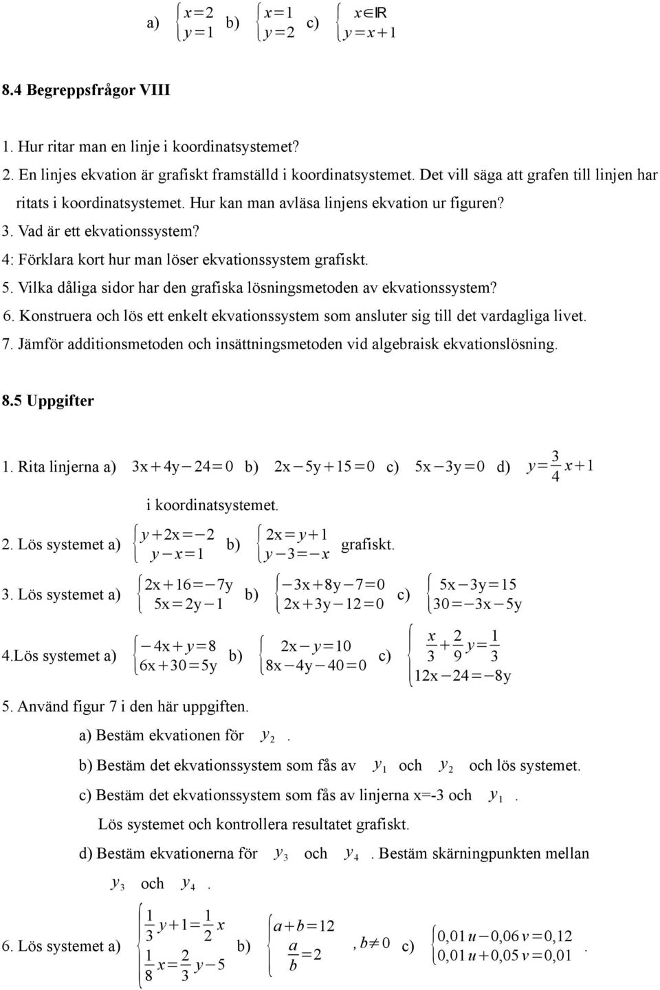 3 Vad är ett ekvationssystem? 4: Förklara kort hur man löser ekvationssystem grafiskt 5 Vilka dåliga sidor har den grafiska lösningsmetoden av ekvationssystem?