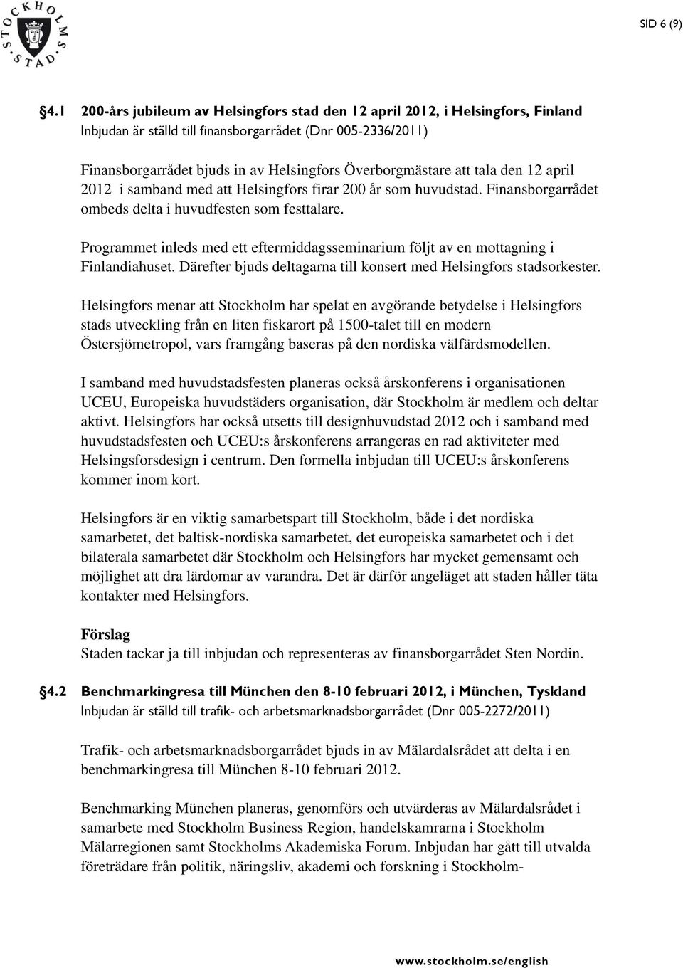 Överborgmästare att tala den 12 april 2012 i samband med att Helsingfors firar 200 år som huvudstad. Finansborgarrådet ombeds delta i huvudfesten som festtalare.