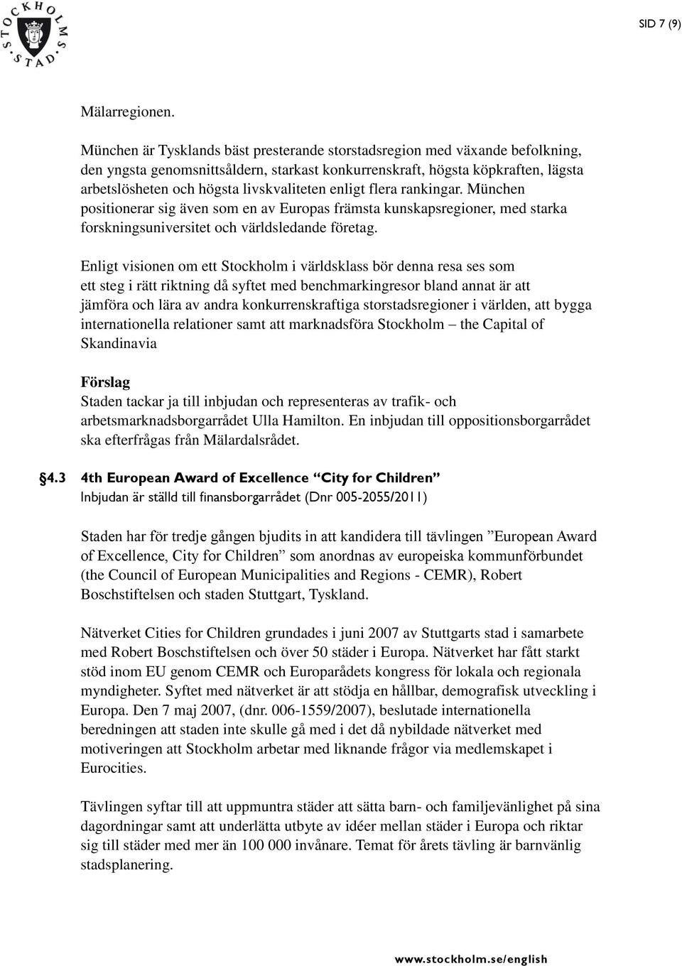 livskvaliteten enligt flera rankingar. München positionerar sig även som en av Europas främsta kunskapsregioner, med starka forskningsuniversitet och världsledande företag.