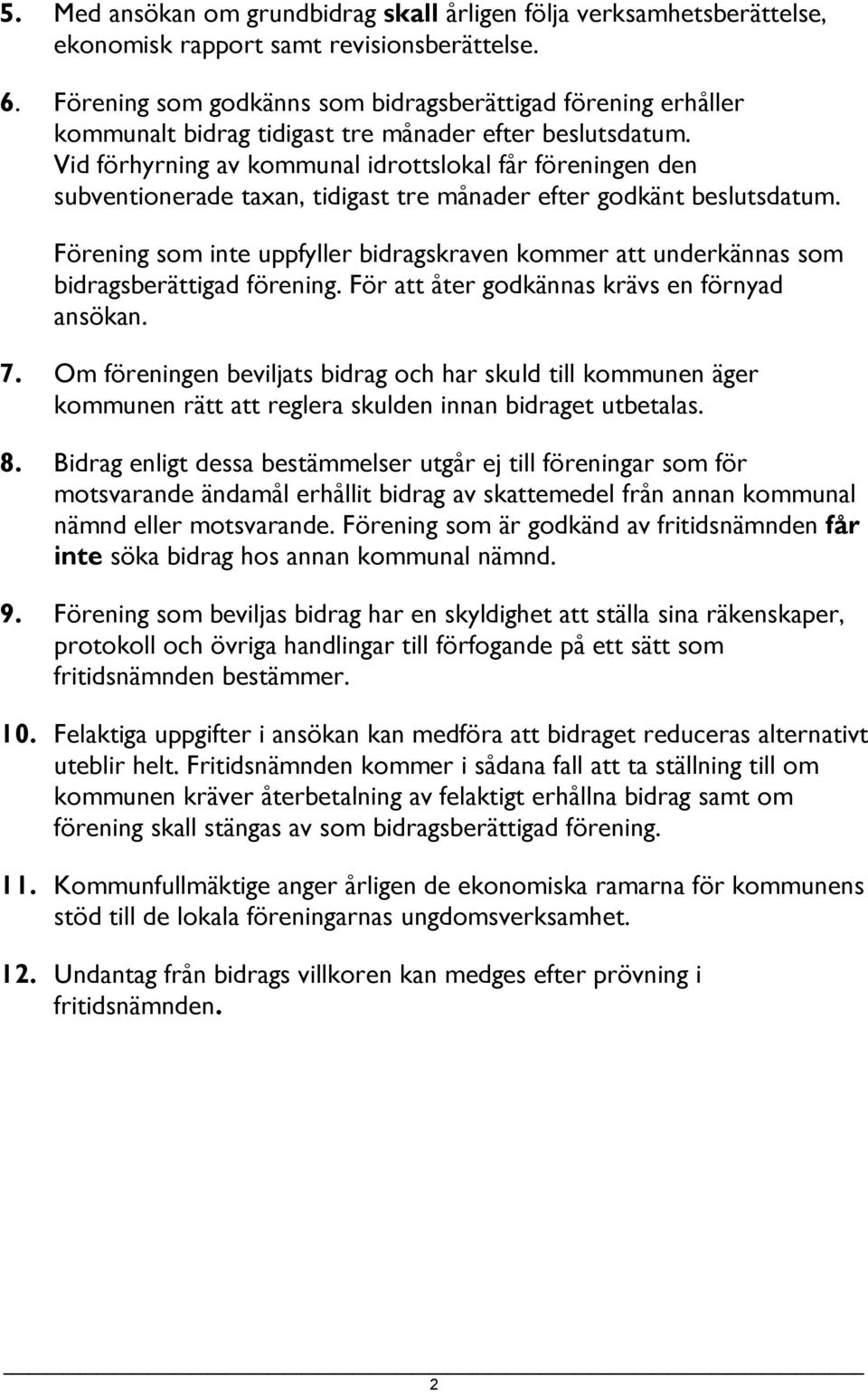 Vid förhyrning av kommunal idrottslokal får föreningen den subventionerade taxan, tidigast tre månader efter godkänt beslutsdatum.