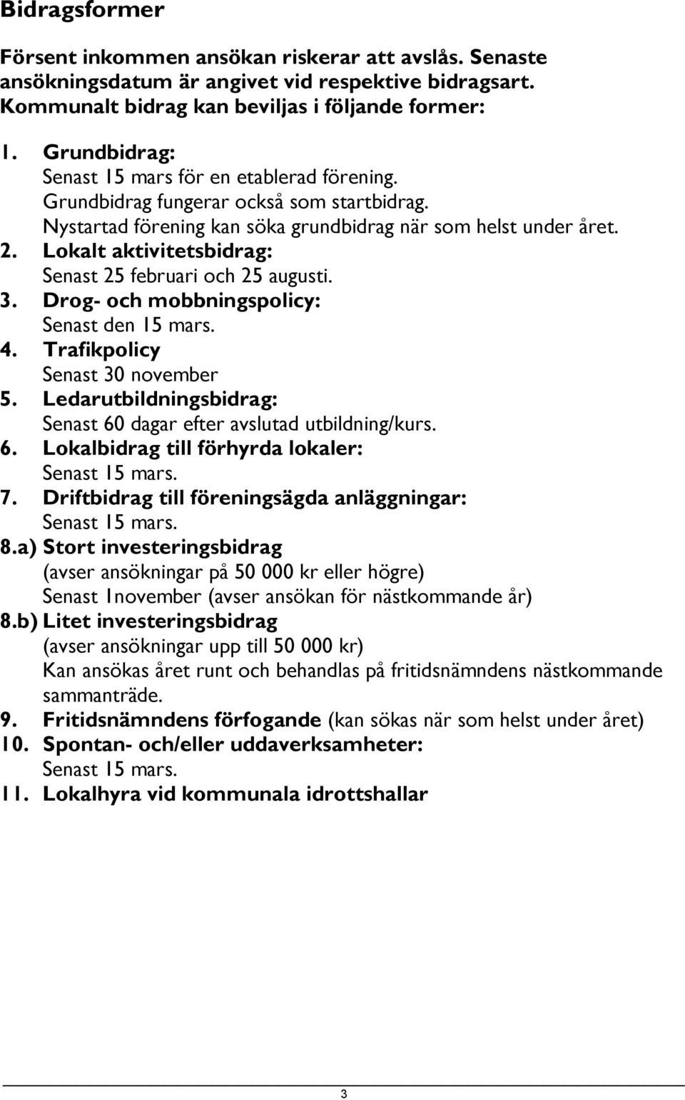 Lokalt aktivitetsbidrag: Senast 25 februari och 25 augusti. 3. Drog- och mobbningspolicy: Senast den 15 mars. 4. Trafikpolicy Senast 30 november 5.