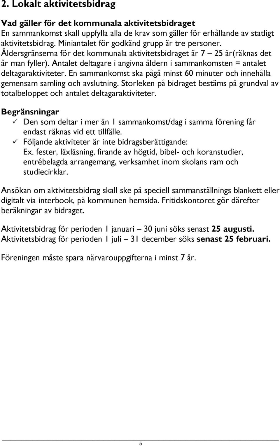 Antalet deltagare i angivna åldern i sammankomsten = antalet deltagaraktiviteter. En sammankomst ska pågå minst 60 minuter och innehålla gemensam samling och avslutning.