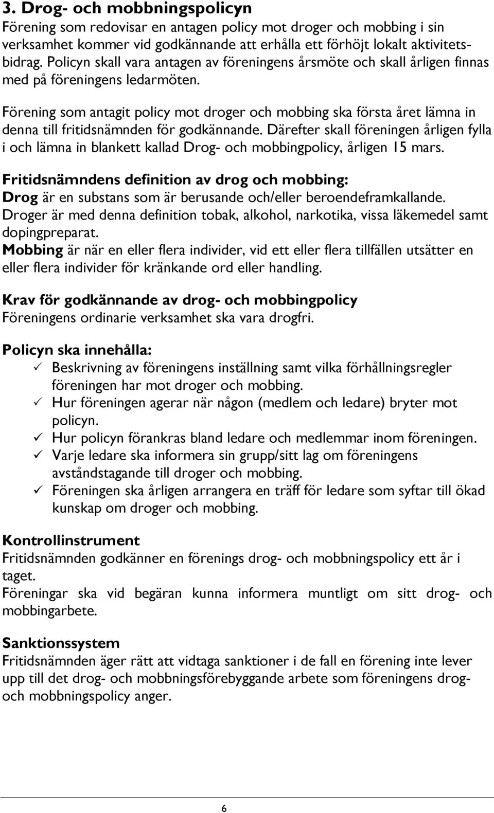 Förening som antagit policy mot droger och mobbing ska första året lämna in denna till fritidsnämnden för godkännande.