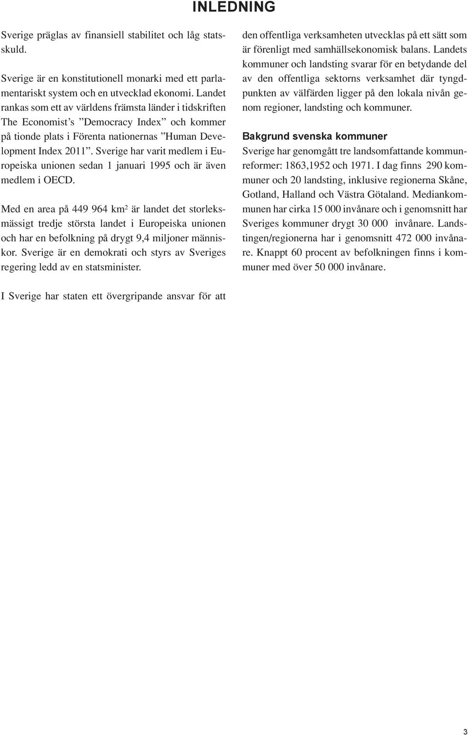 Sverige har varit medlem i Europeiska unionen sedan 1 januari 1995 och är även medlem i OECD.