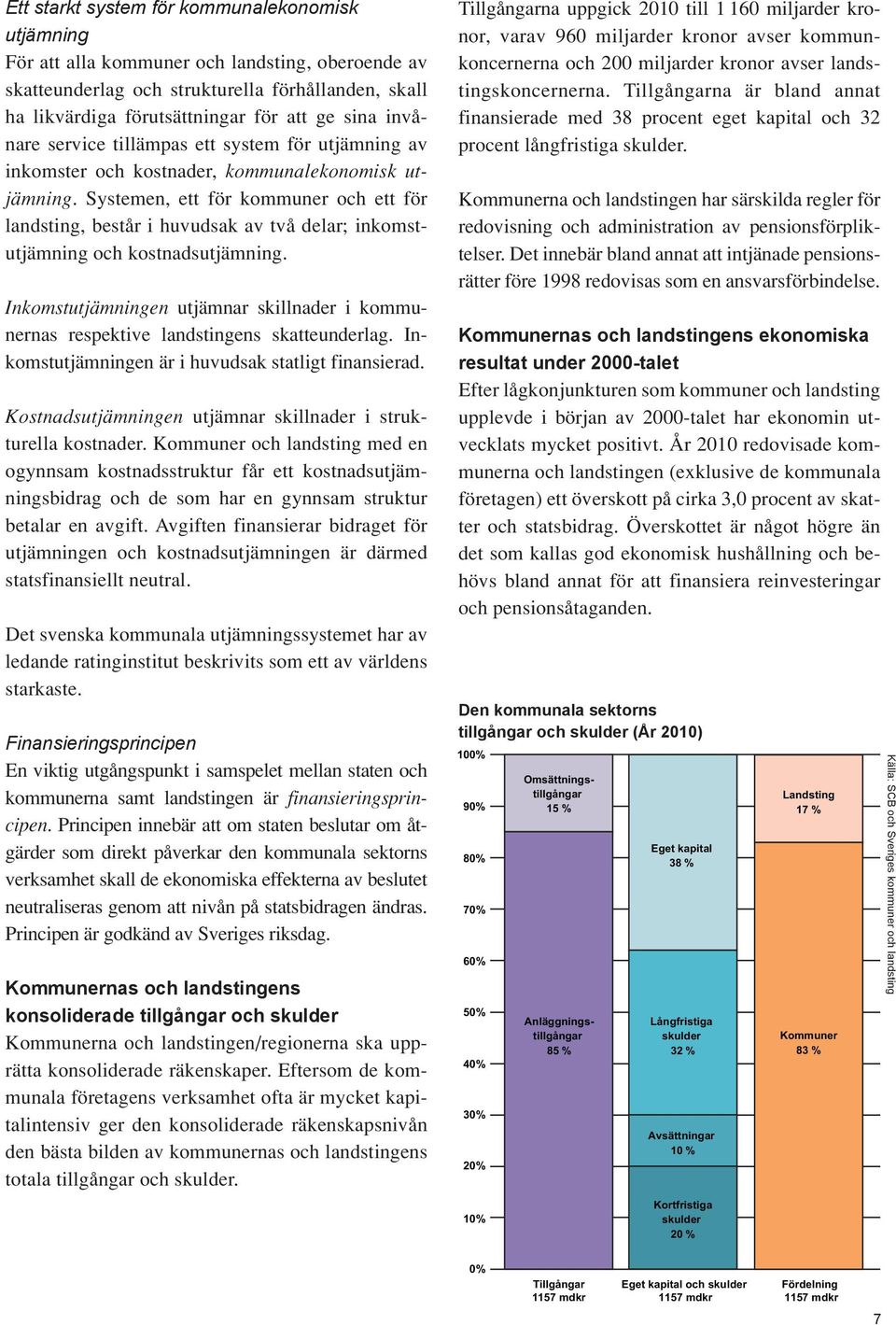 Systemen, ett för kommuner och ett för landsting, består i huvudsak av två delar; inkomstutjämning och kostnadsutjämning.