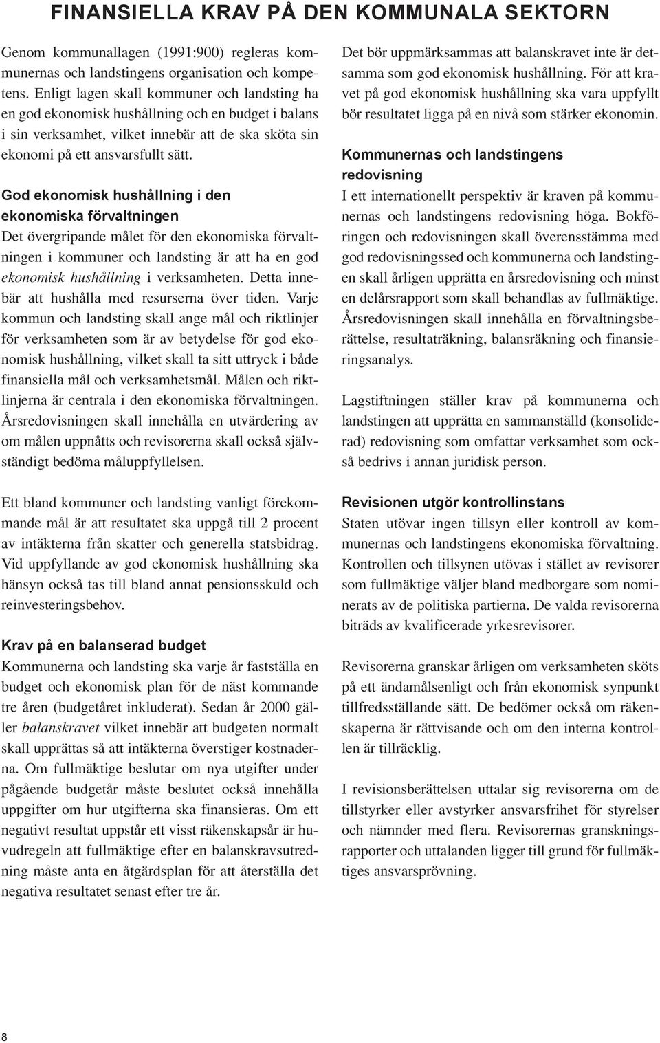 God ekonomisk hushållning i den ekonomiska förvaltningen Det övergripande målet för den ekonomiska förvaltningen i kommuner och landsting är att ha en god ekonomisk hushållning i verksamheten.