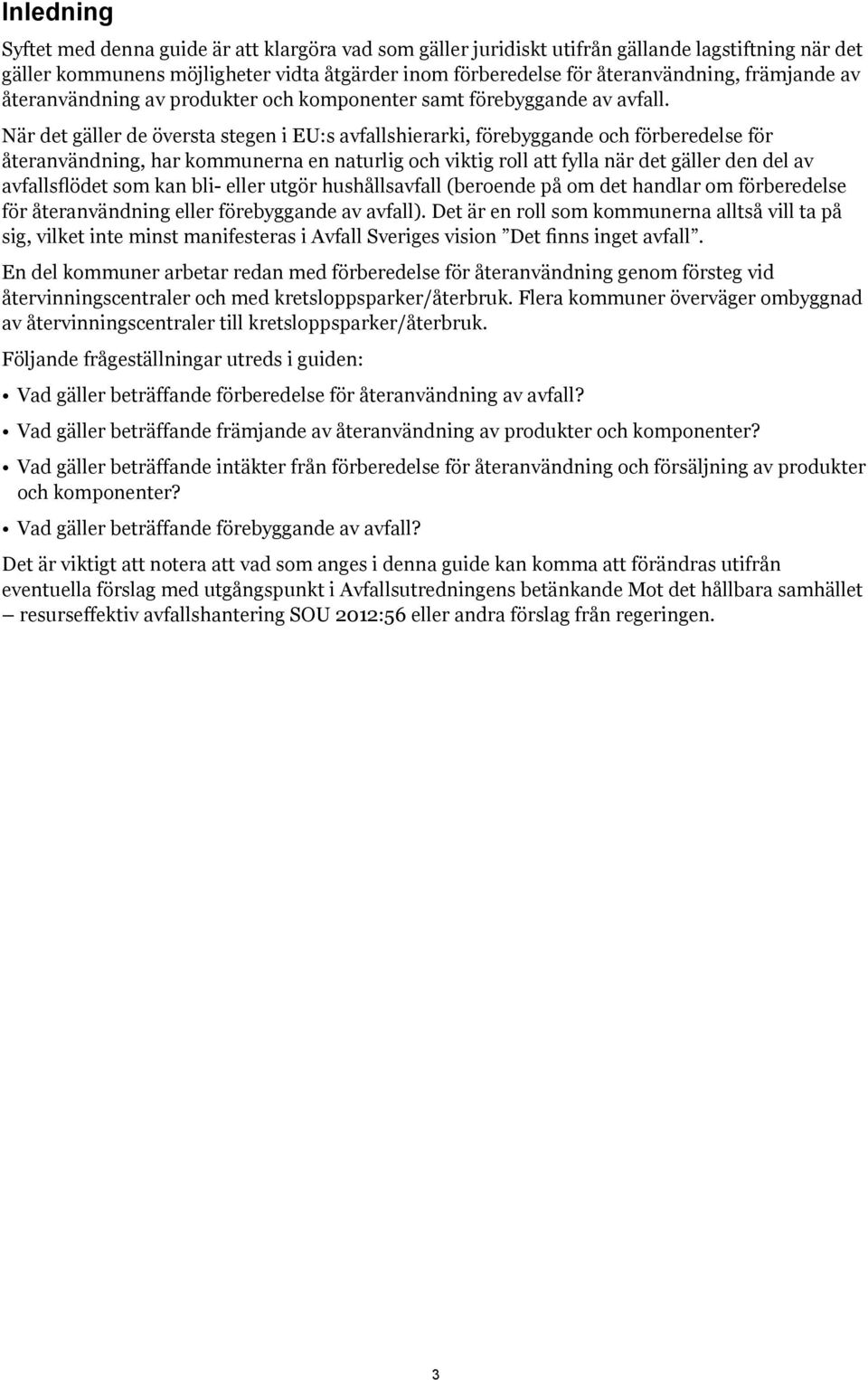 När det gäller de översta stegen i EU:s avfallshierarki, förebyggande och förberedelse för återanvändning, har kommunerna en naturlig och viktig roll att fylla när det gäller den del av avfallsflödet