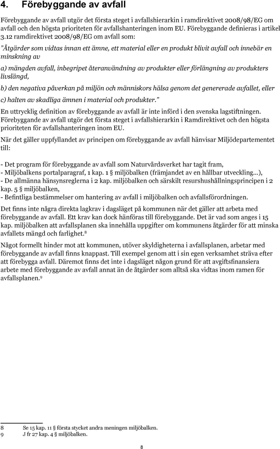 12 ramdirektivet 2008/98/EG om avfall som: Åtgärder som vidtas innan ett ämne, ett material eller en produkt blivit avfall och innebär en minskning av a) mängden avfall, inbegripet återanvändning av