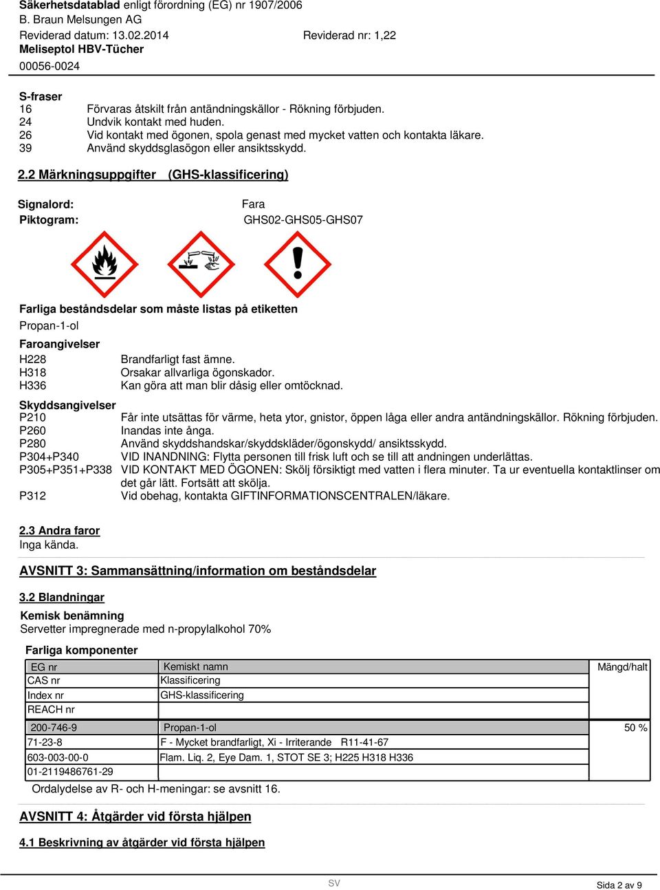 2 Märkningsuppgifter (GHS-klassificering) Signalord: Piktogram: Fara GHS02-GHS05-GHS07 Farliga beståndsdelar som måste listas på etiketten Propan-1-ol Faroangivelser H228 Brandfarligt fast ämne.