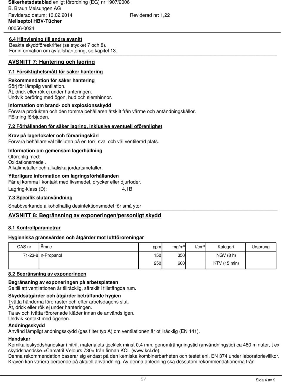 Information om brand- och explosionsskydd Förvara produkten och den tomma behållaren åtskilt från värme och antändningskällor. Rökning förbjuden. 7.