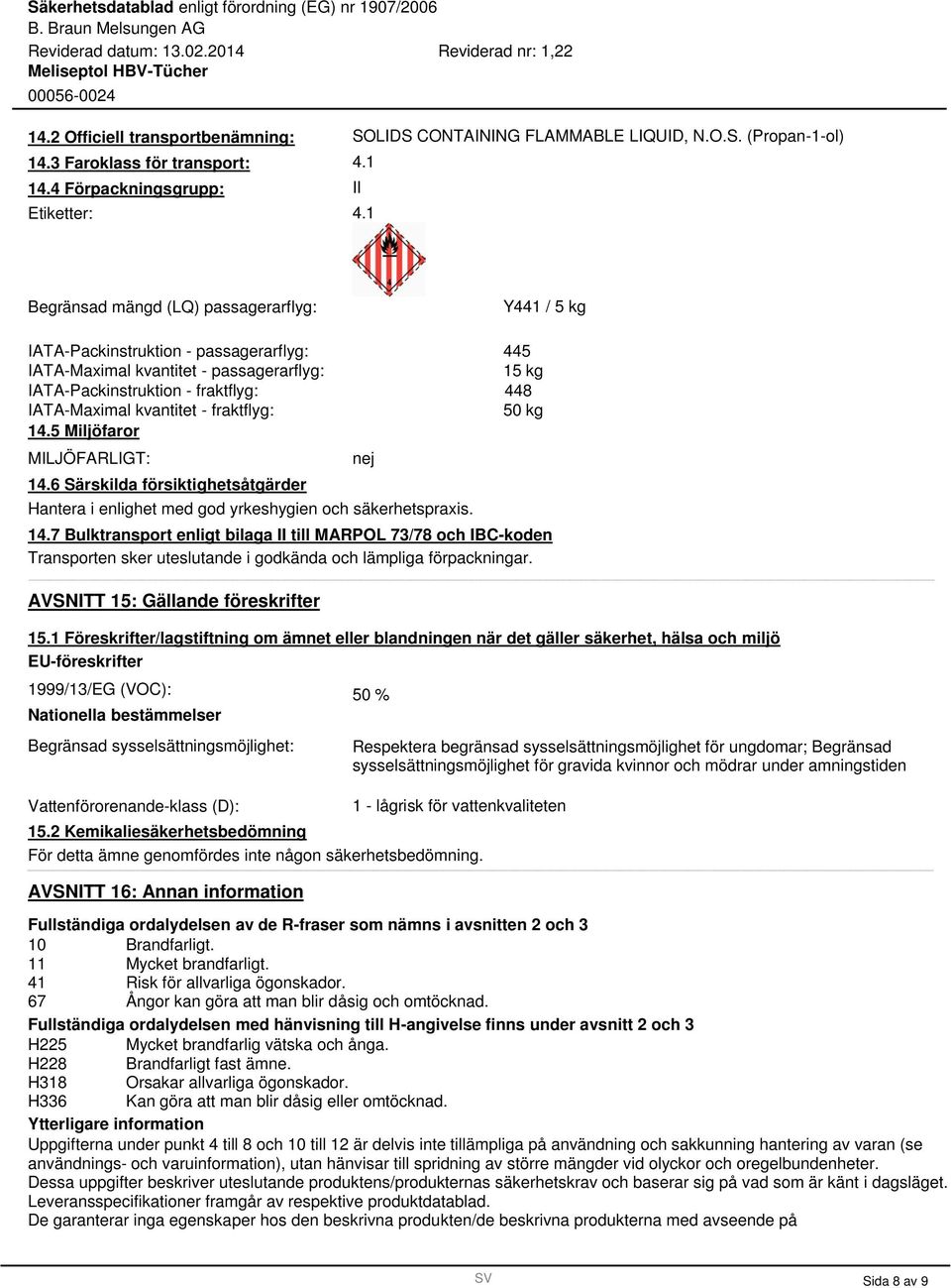 IATA-Packinstruktion - fraktflyg: IATA-Maximal kvantitet - fraktflyg: 14.5 Miljöfaror MILJÖFARLIGT: 14.6 Särskilda försiktighetsåtgärder Hantera i enlighet med god yrkeshygien och säkerhetspraxis.