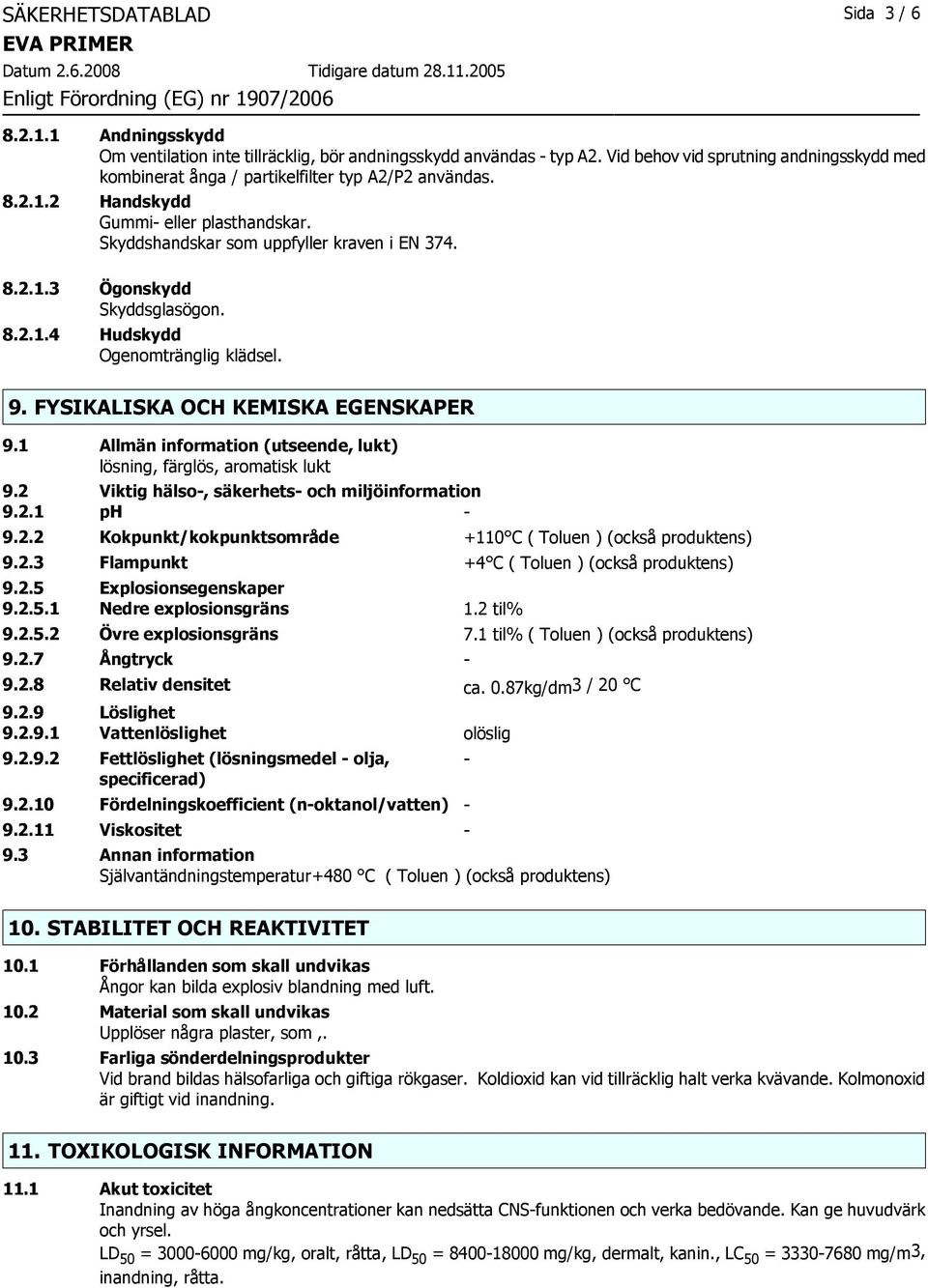 8.2.1.4 Hudskydd Ogenomtränglig klädsel. 9. FYSIKALISKA OCH KEMISKA EGENSKAPER 9.1 Allmän information (utseende, lukt) lösning, färglös, aromatisk lukt 9.