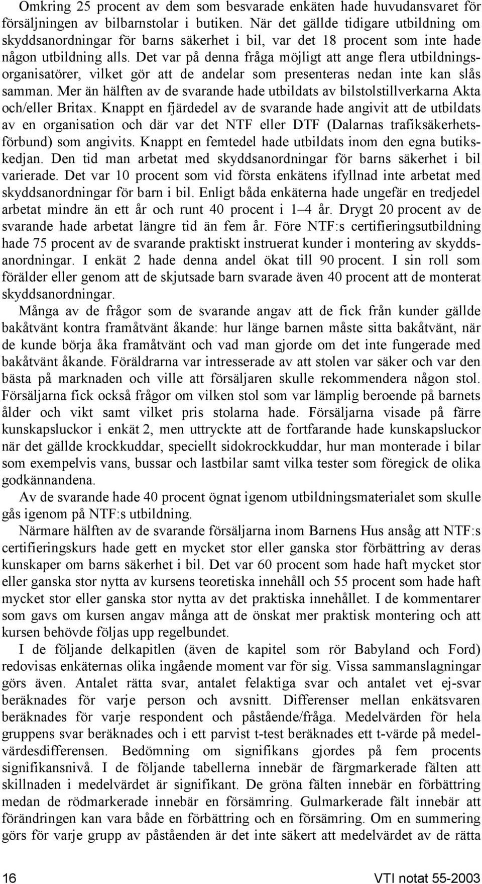 Det var på denna fråga möjligt att ange flera utbildningsorganisatörer, vilket gör att de andelar som presenteras nedan inte kan slås samman.