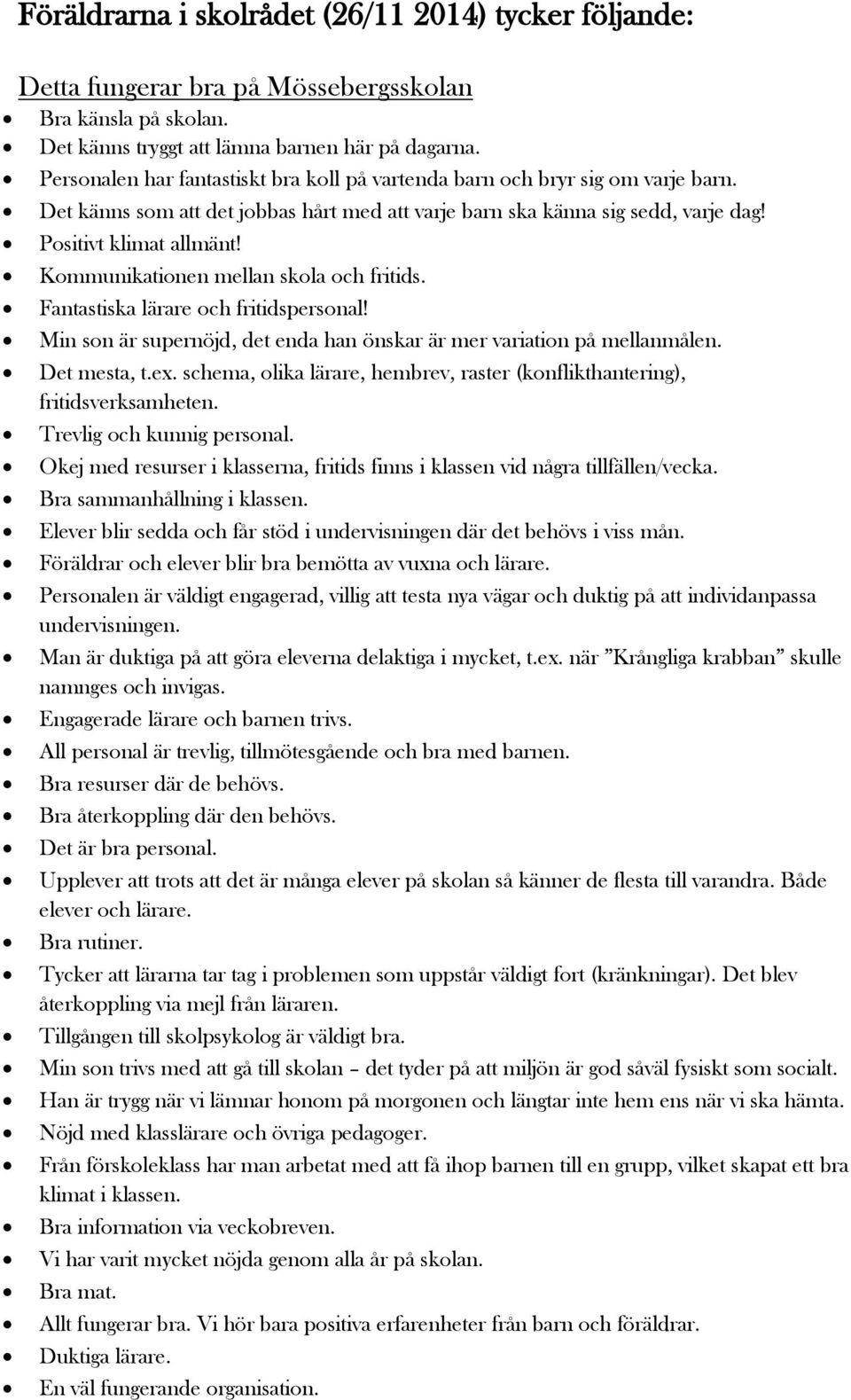 Kommunikationen mellan skola och fritids. Fantastiska lärare och fritidspersonal! Min son är supernöjd, det enda han önskar är mer variation på mellanmålen. Det mesta, t.ex.