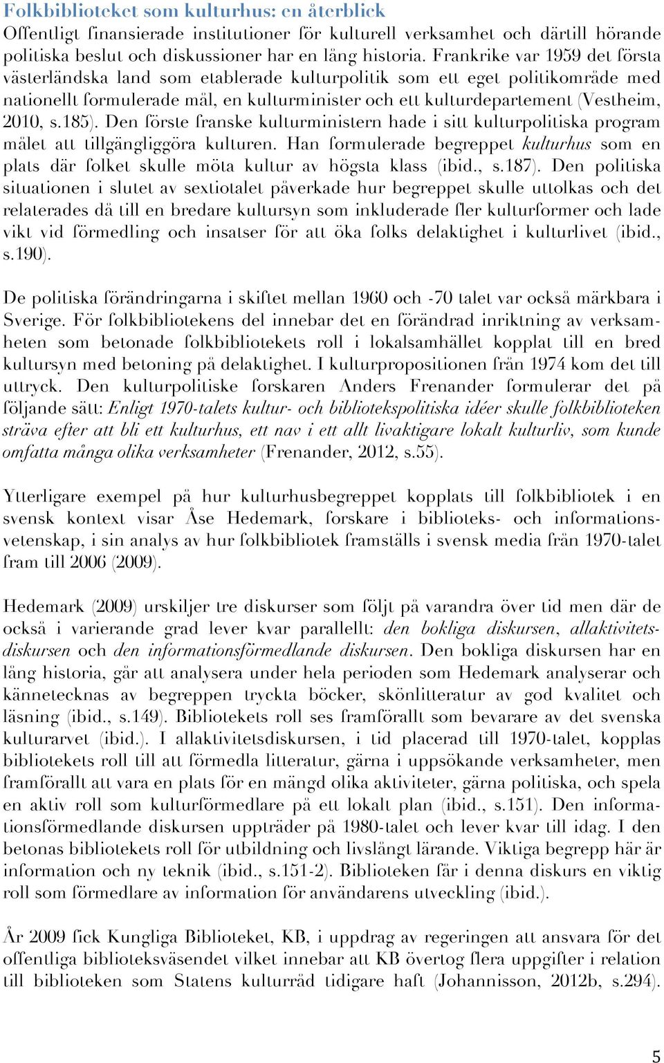 185). Den förste franske kulturministern hade i sitt kulturpolitiska program målet att tillgängliggöra kulturen.