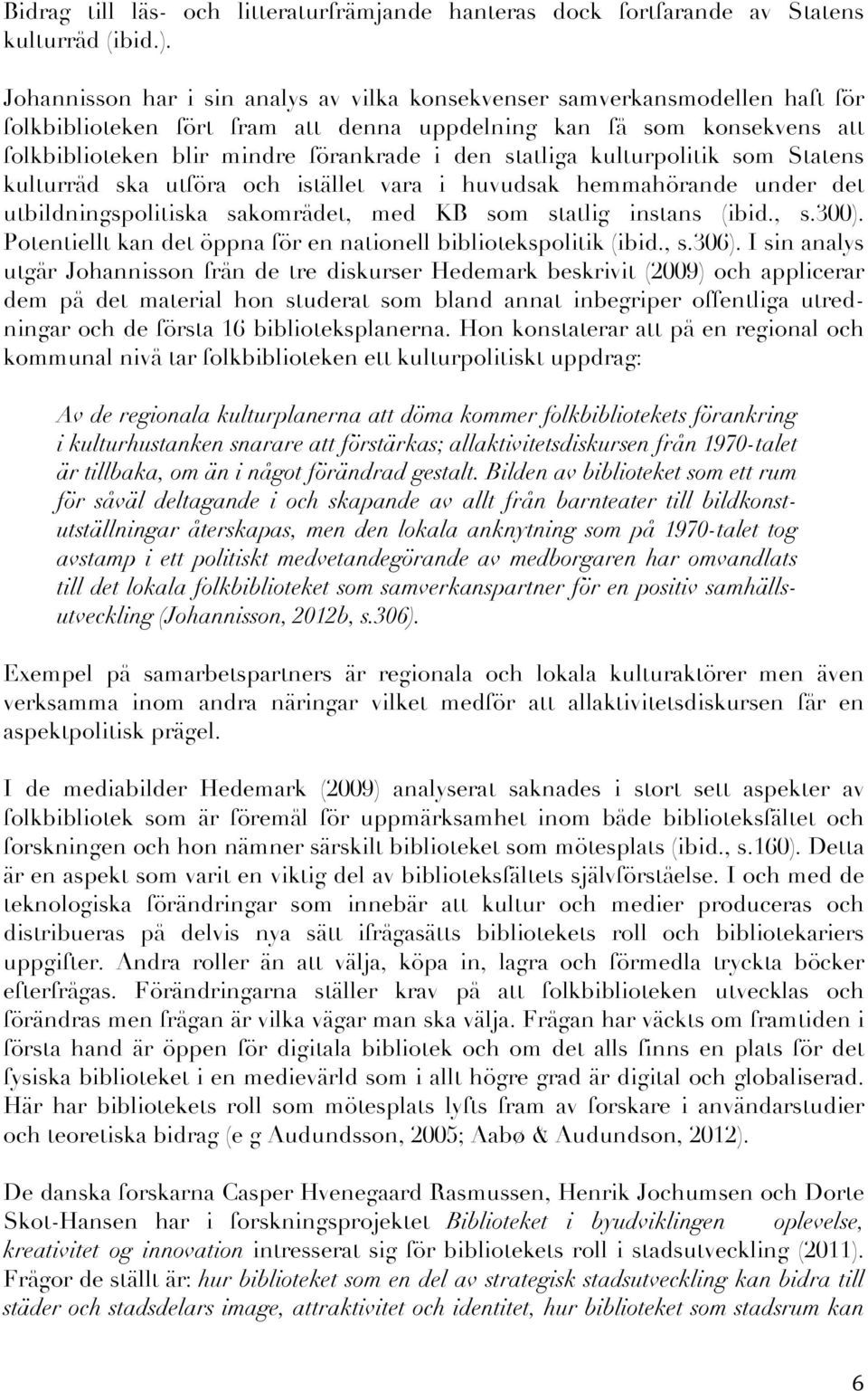 statliga kulturpolitik som Statens kulturråd ska utföra och istället vara i huvudsak hemmahörande under det utbildningspolitiska sakområdet, med KB som statlig instans (ibid., s.300).