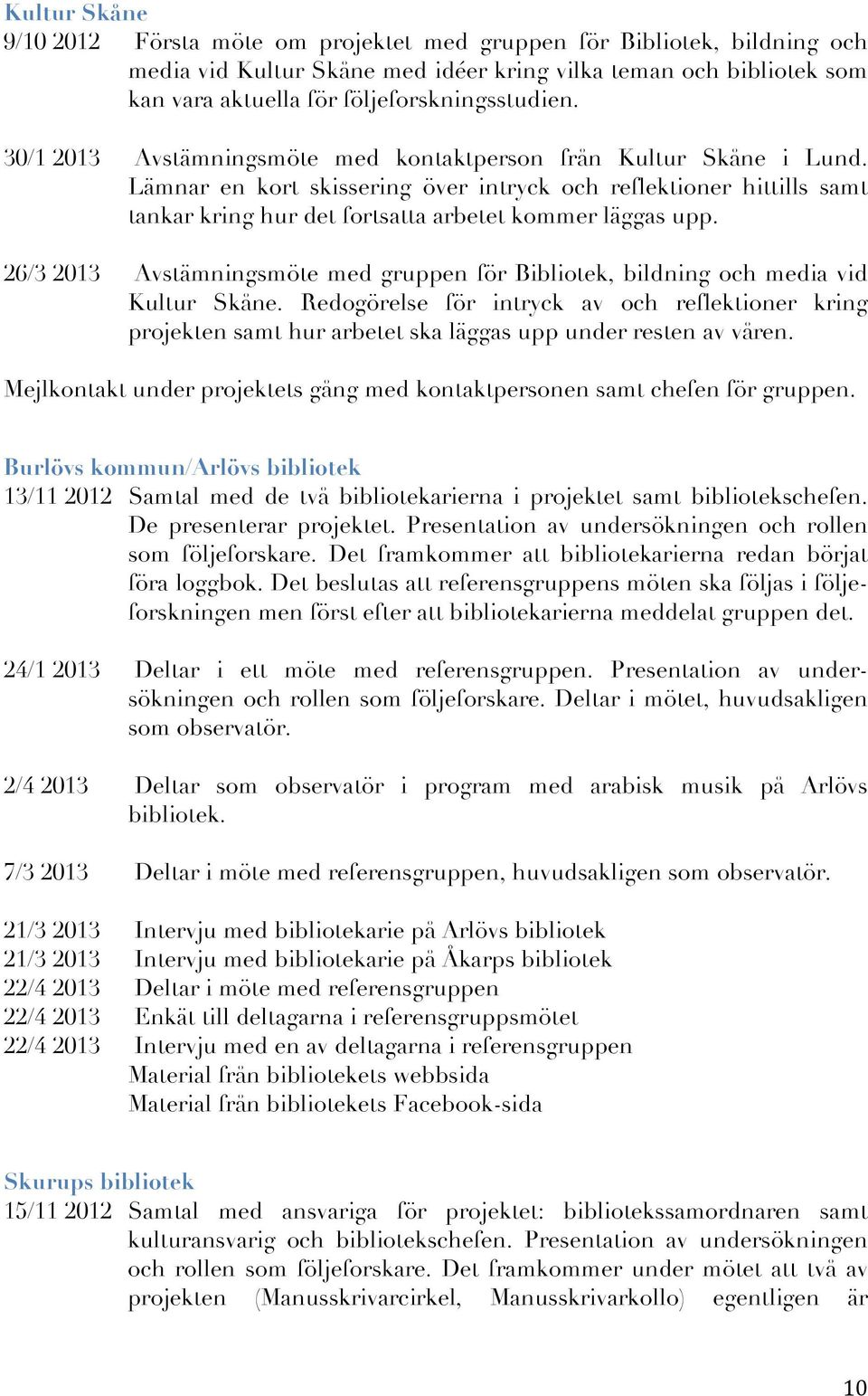 Lämnar en kort skissering över intryck och reflektioner hittills samt tankar kring hur det fortsatta arbetet kommer läggas upp.