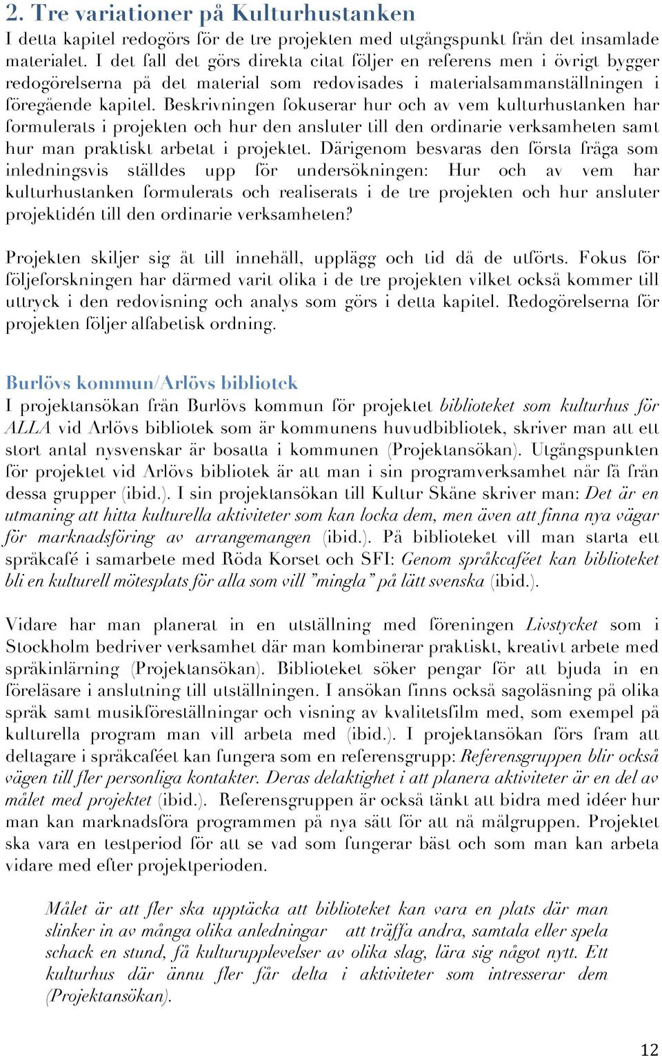 Beskrivningen fokuserar hur och av vem kulturhustanken har formulerats i projekten och hur den ansluter till den ordinarie verksamheten samt hur man praktiskt arbetat i projektet.