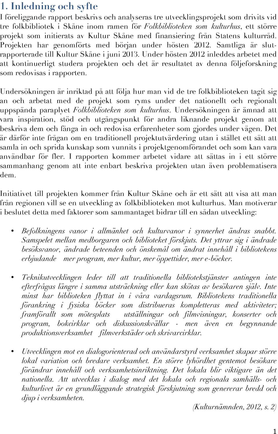 Under hösten 2012 inleddes arbetet med att kontinuerligt studera projekten och det är resultatet av denna följeforskning som redovisas i rapporten.