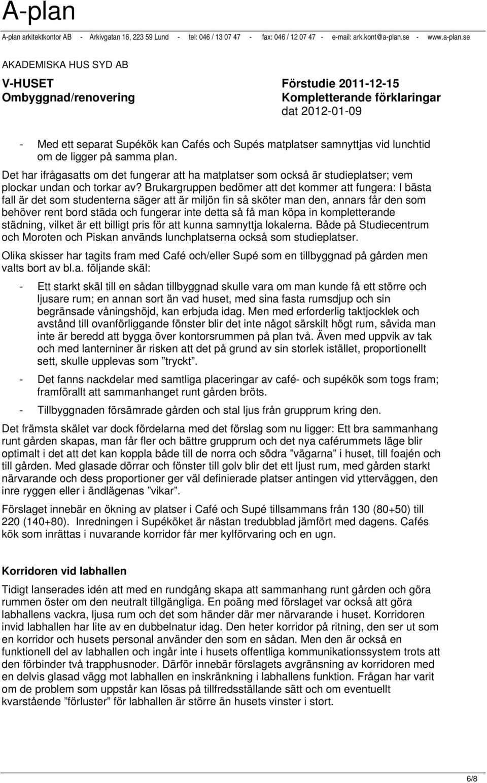 Brukargruppen bedömer att det kommer att fungera: I bästa fall är det som studenterna säger att är miljön fin så sköter man den, annars får den som behöver rent bord städa och fungerar inte detta så