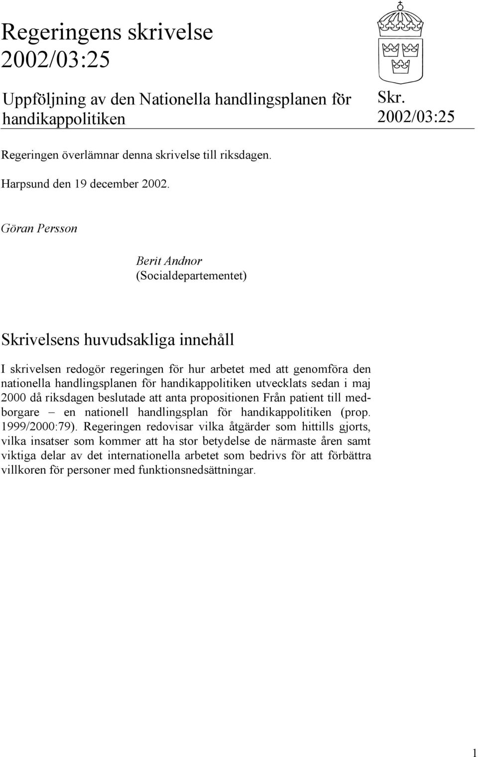 Göran Persson Berit Andnor (Socialdepartementet) Skrivelsens huvudsakliga innehåll I skrivelsen redogör regeringen för hur arbetet med att genomföra den nationella handlingsplanen för