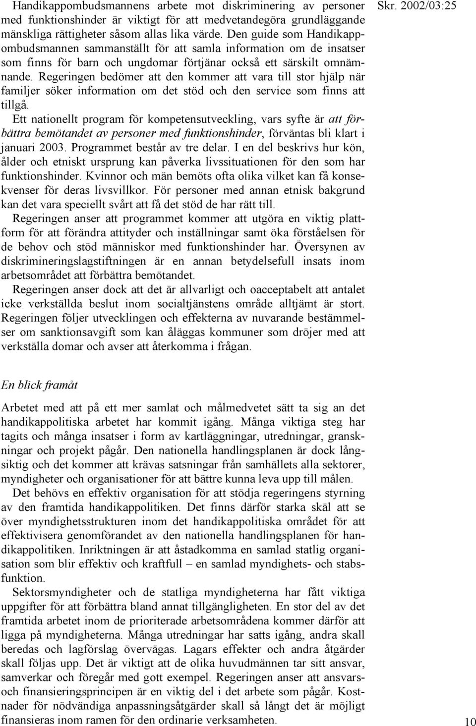 Regeringen bedömer att den kommer att vara till stor hjälp när familjer söker information om det stöd och den service som finns att tillgå.