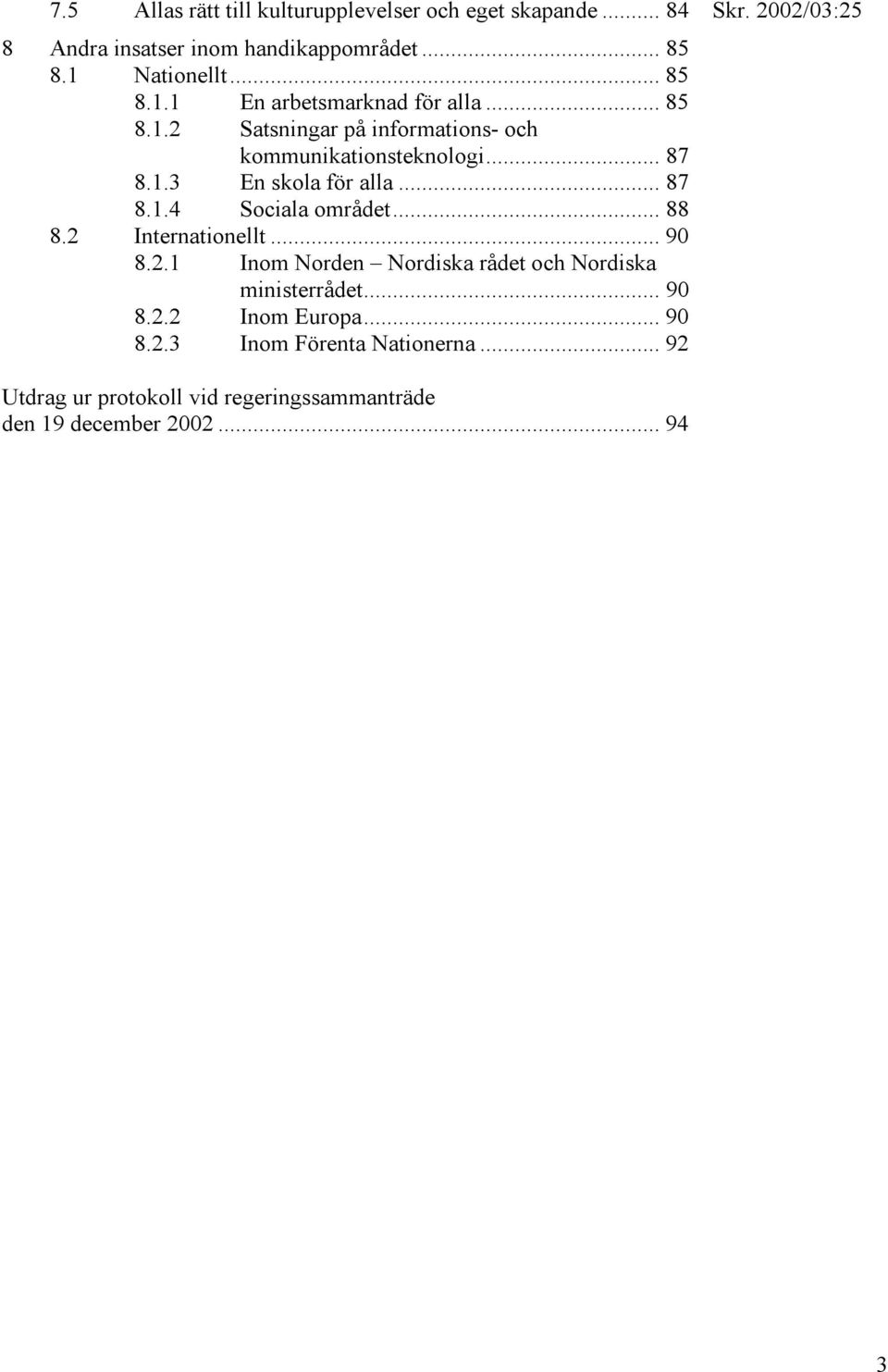 .. 87 8.1.4 Sociala området... 88 8.2 Internationellt... 90 8.2.1 Inom Norden Nordiska rådet och Nordiska ministerrådet... 90 8.2.2 Inom Europa.