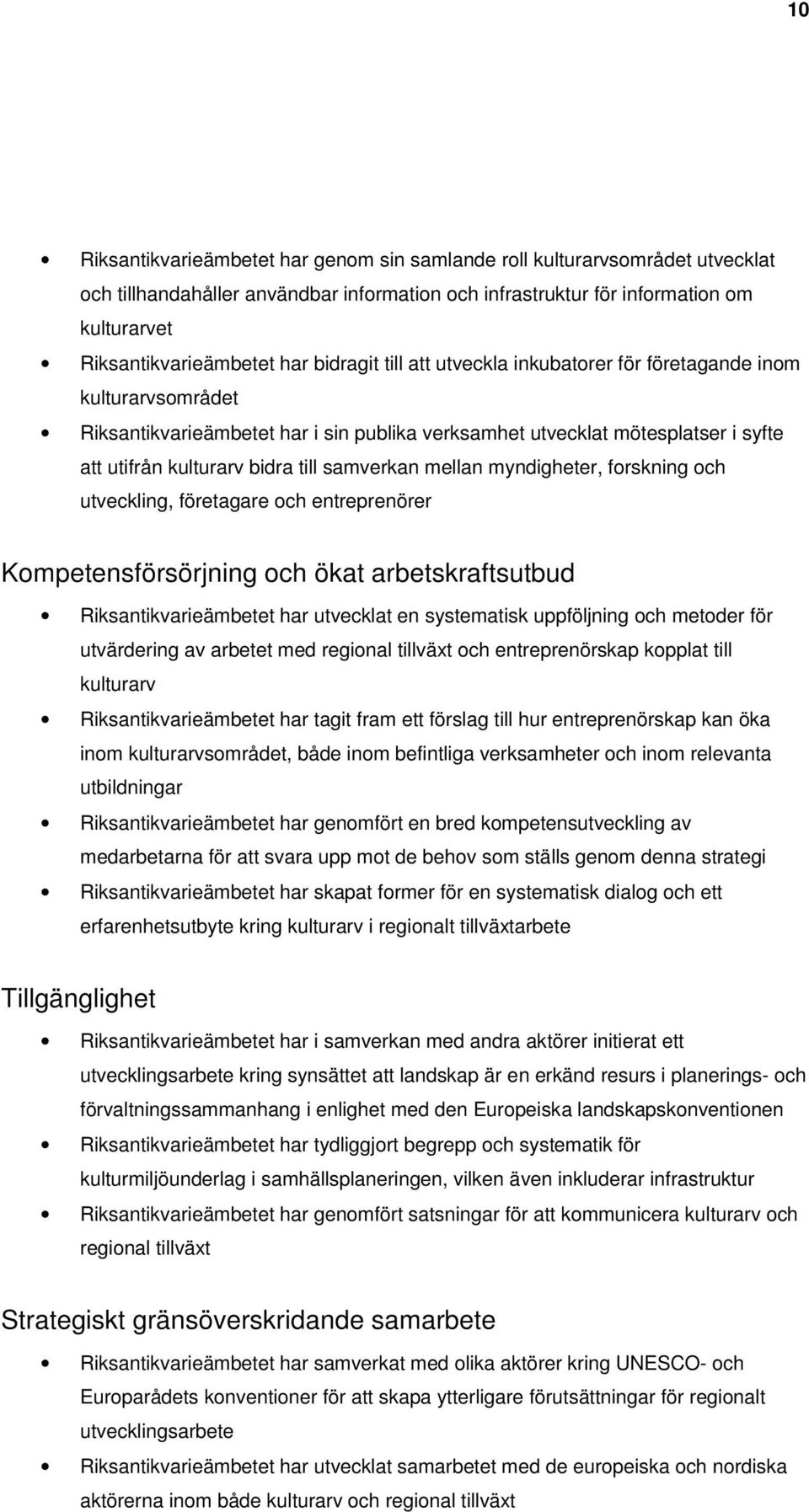 samverkan mellan myndigheter, forskning och utveckling, företagare och entreprenörer Kompetensförsörjning och ökat arbetskraftsutbud Riksantikvarieämbetet har utvecklat en systematisk uppföljning och