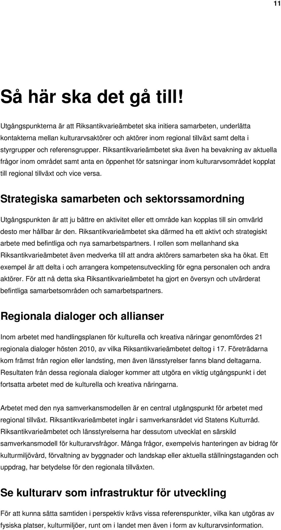 Riksantikvarieämbetet ska även ha bevakning av aktuella frågor inom området samt anta en öppenhet för satsningar inom kulturarvsområdet kopplat till regional tillväxt och vice versa.