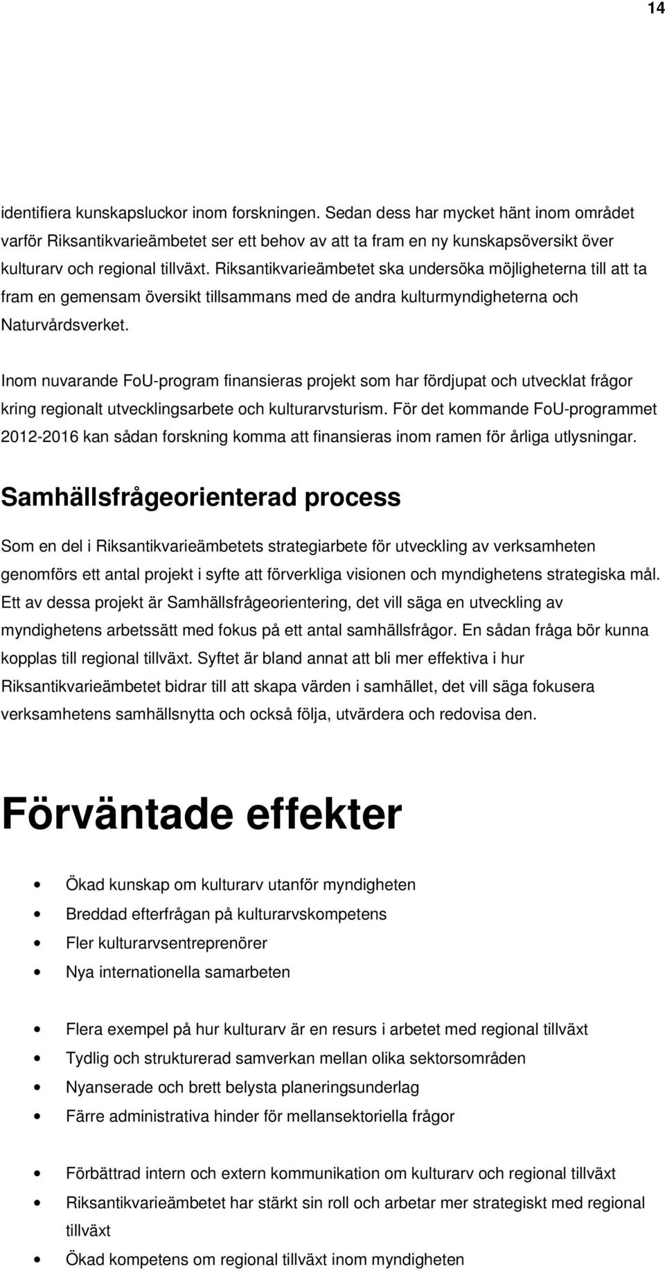 Riksantikvarieämbetet ska undersöka möjligheterna till att ta fram en gemensam översikt tillsammans med de andra kulturmyndigheterna och Naturvårdsverket.