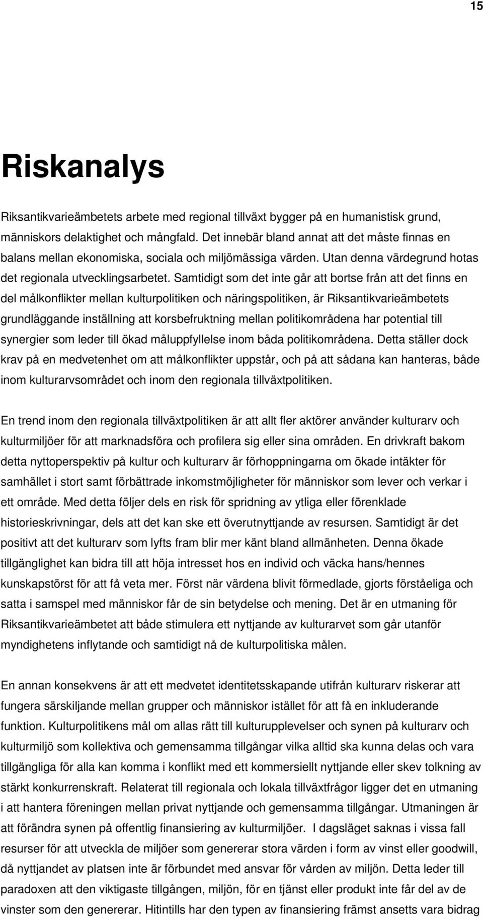 Samtidigt som det inte går att bortse från att det finns en del målkonflikter mellan kulturpolitiken och näringspolitiken, är Riksantikvarieämbetets grundläggande inställning att korsbefruktning