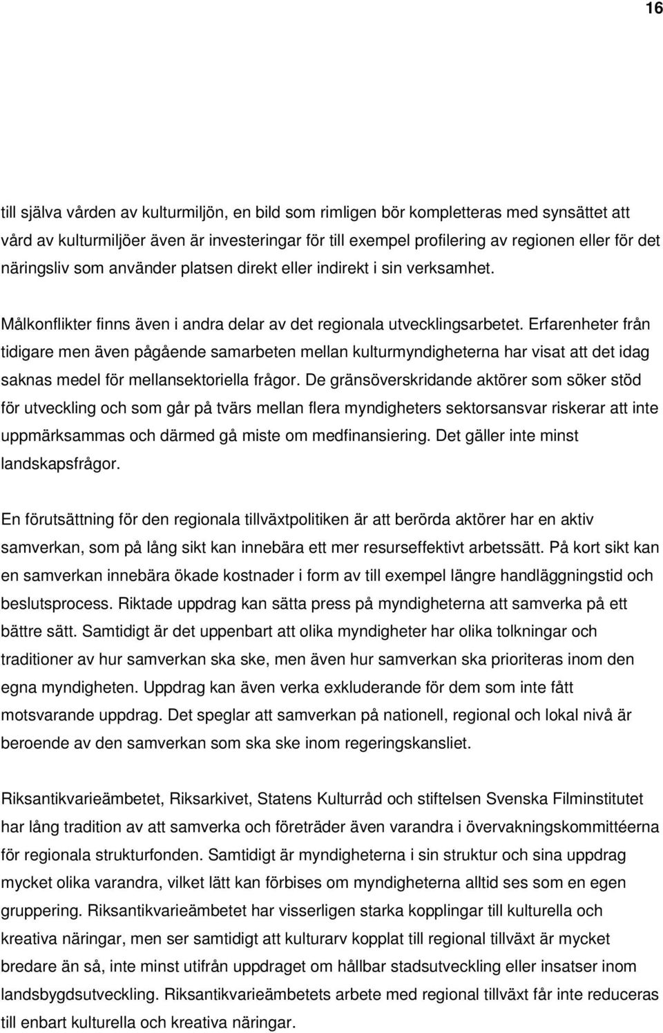 Erfarenheter från tidigare men även pågående samarbeten mellan kulturmyndigheterna har visat att det idag saknas medel för mellansektoriella frågor.